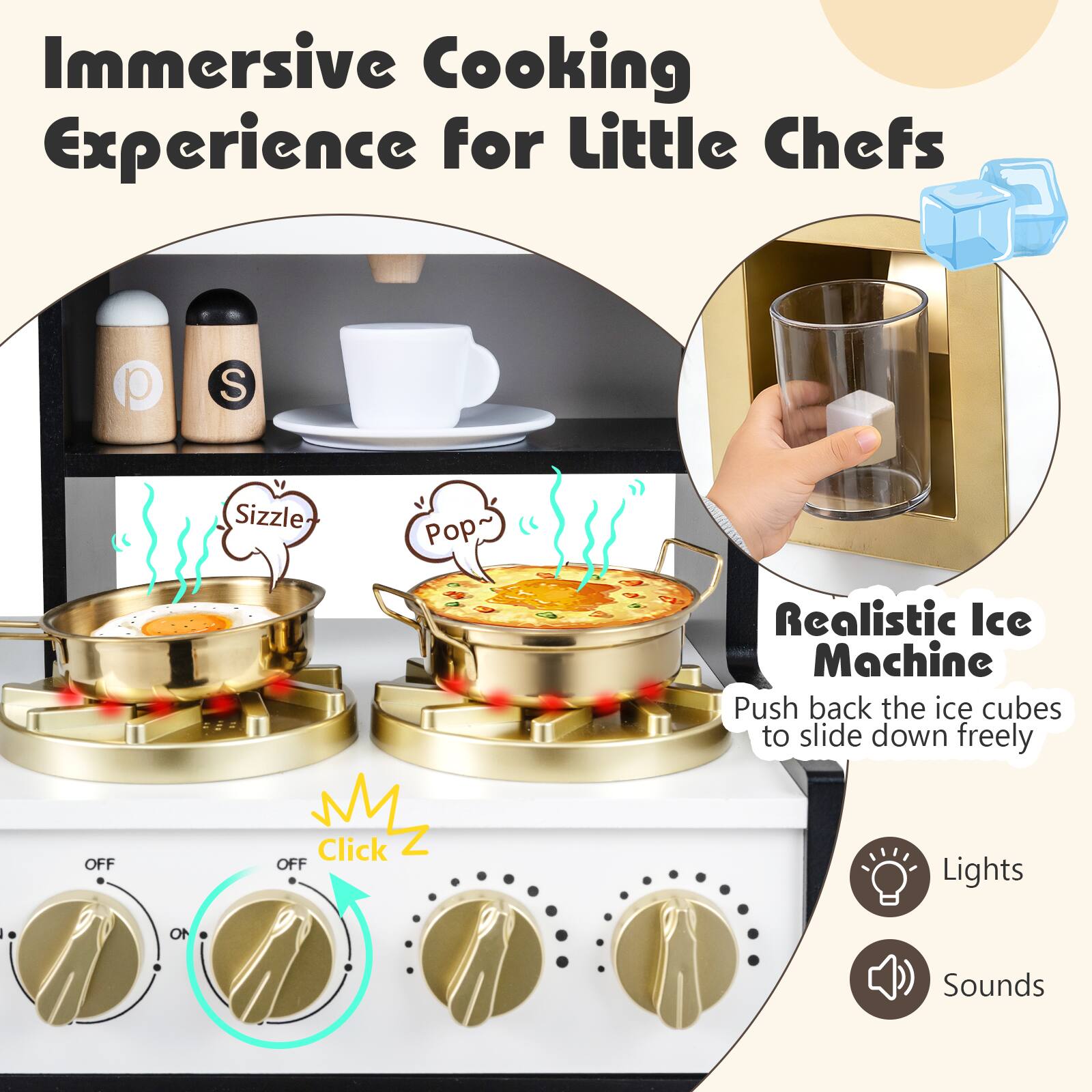 Immersive Cooking Experience for Little Chefs

Sizzle
Pop~

Realistic Ice Machine
Push back the ice cubes to slide down freely

OFF
Click OFF

Lights
Sounds