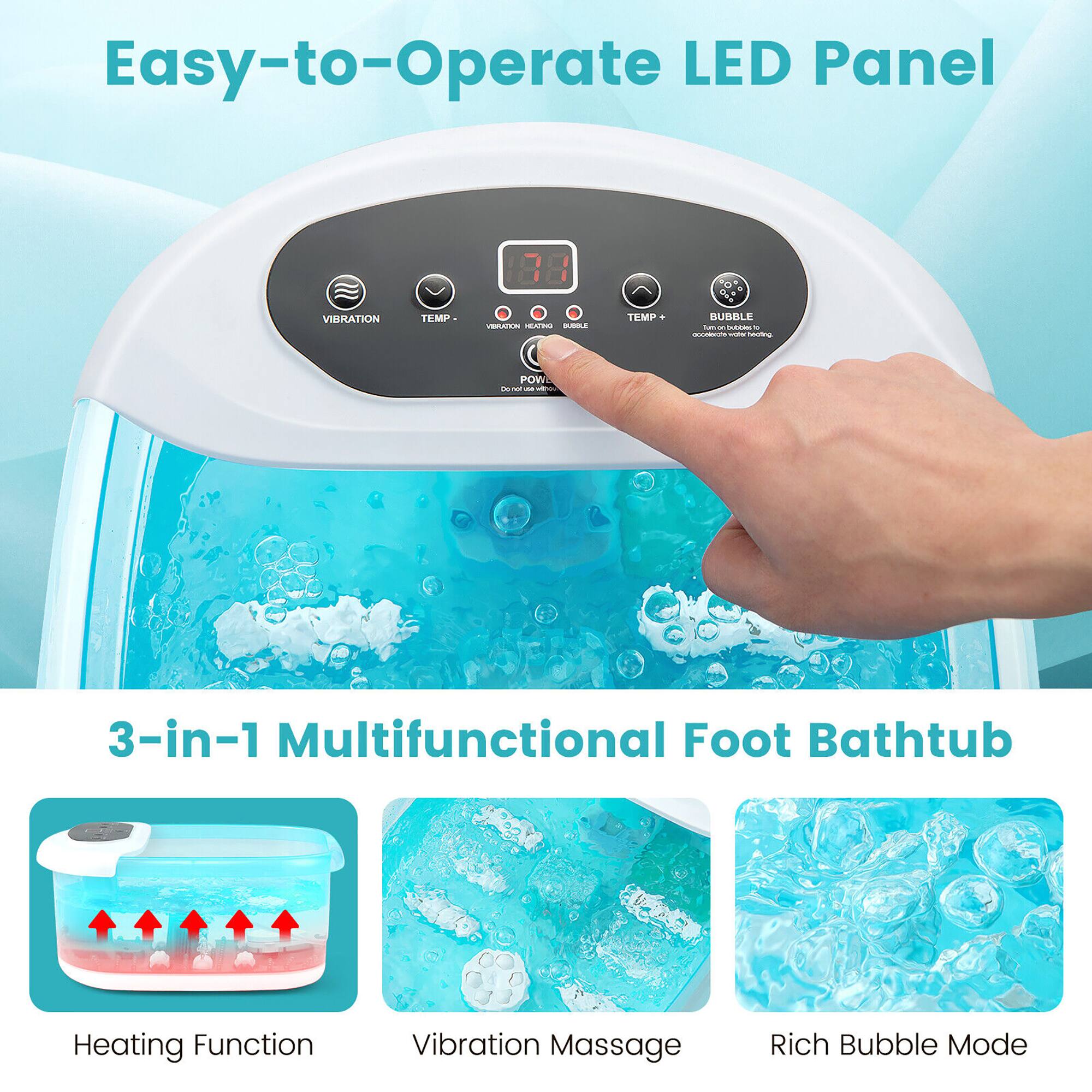 Easy-to-Operate LED Panel

3-in-1 Multifunctional Foot Bathtub Heating Function Vibration Massage Rich Bubble Mode