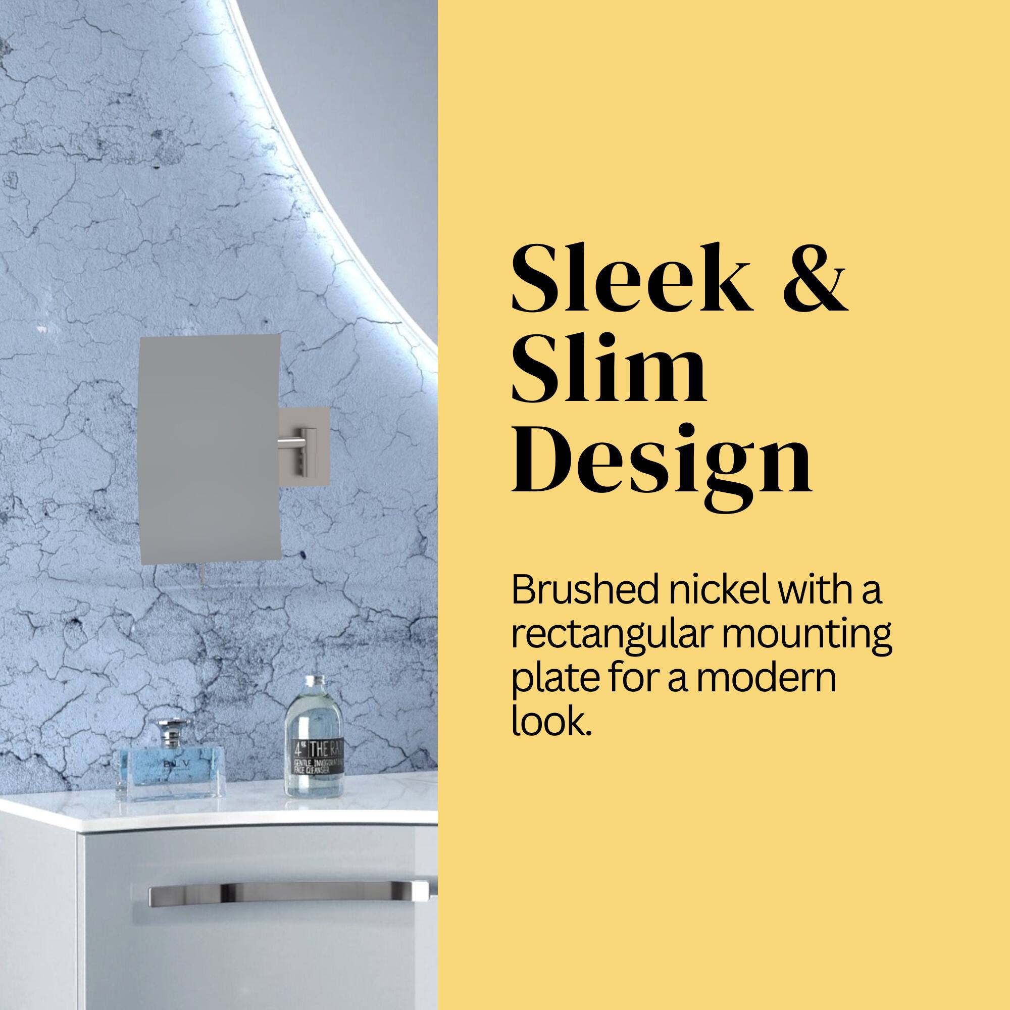 Sleek & Slim Design  
Brushed nickel with a rectangular mounting plate for a modern look.