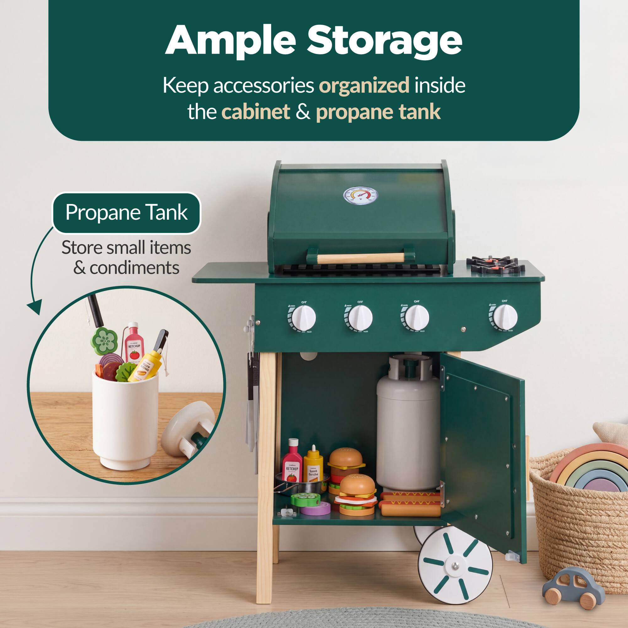 Ample Storage  
Keep accessories organized inside the cabinet & propane tank  

Propane Tank  
Store small items & condiments