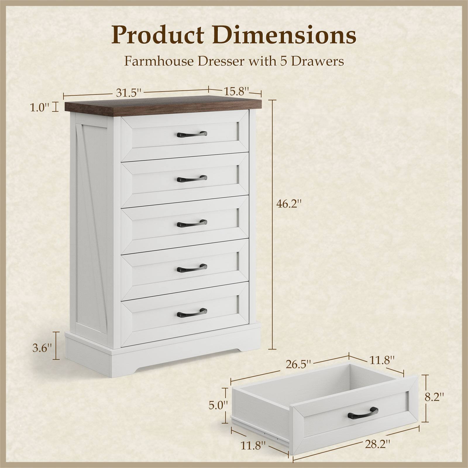 Product Dimensions: Farmhouse Dresser with 5 Drawers

- 1.0" I 31.5" 15.8" 46.2" 3.6" I T 5.0" 1 26.5" 11.8" T 8.2" 1 11.8" 28.2"