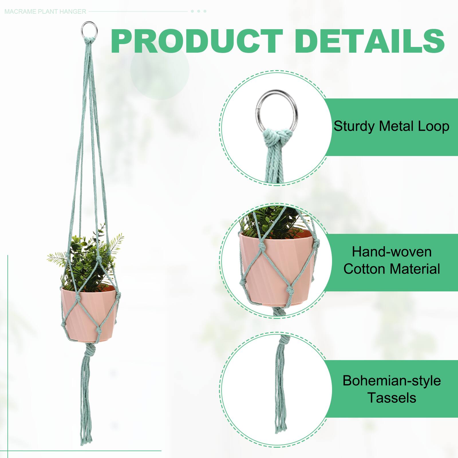 MACRAME PLANT HANGER

PRODUCT DETAILS

- Sturdy Metal Loop
- Hand-woven Cotton Material
- Bohemian-style Tassels