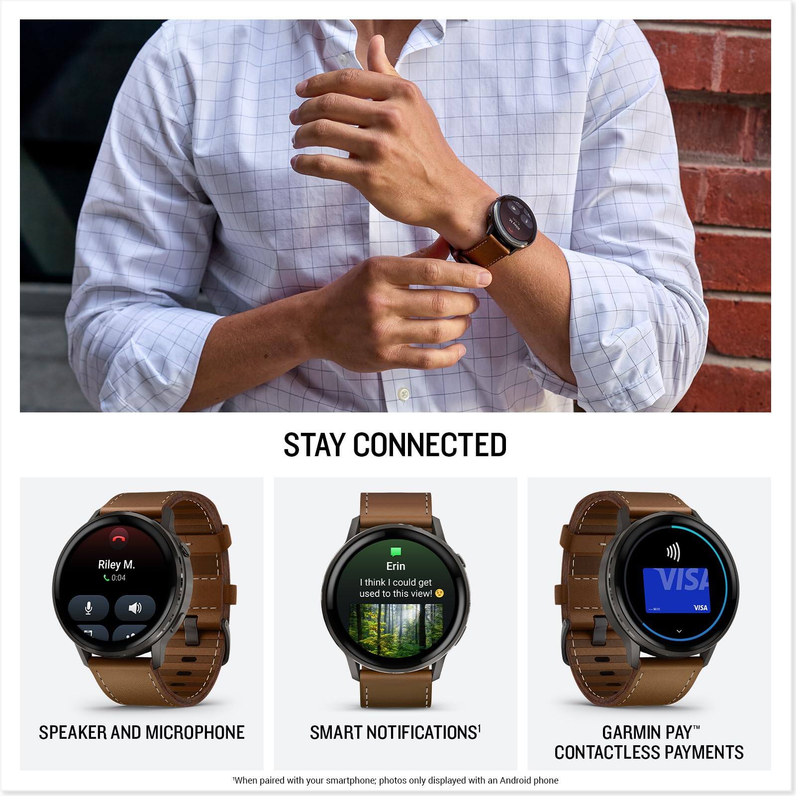STAY CONNECTED

Riley M. L 0:04  
Erin I think I could get used to this view!

VISA  
VISA SPEAKER AND MICROPHONE  
SMART NOTIFICATIONS  
GARMIN PAY  
CONTACTLESS PAYMENTS  

When paired with your smartphone: photos only displayed with an Android phone