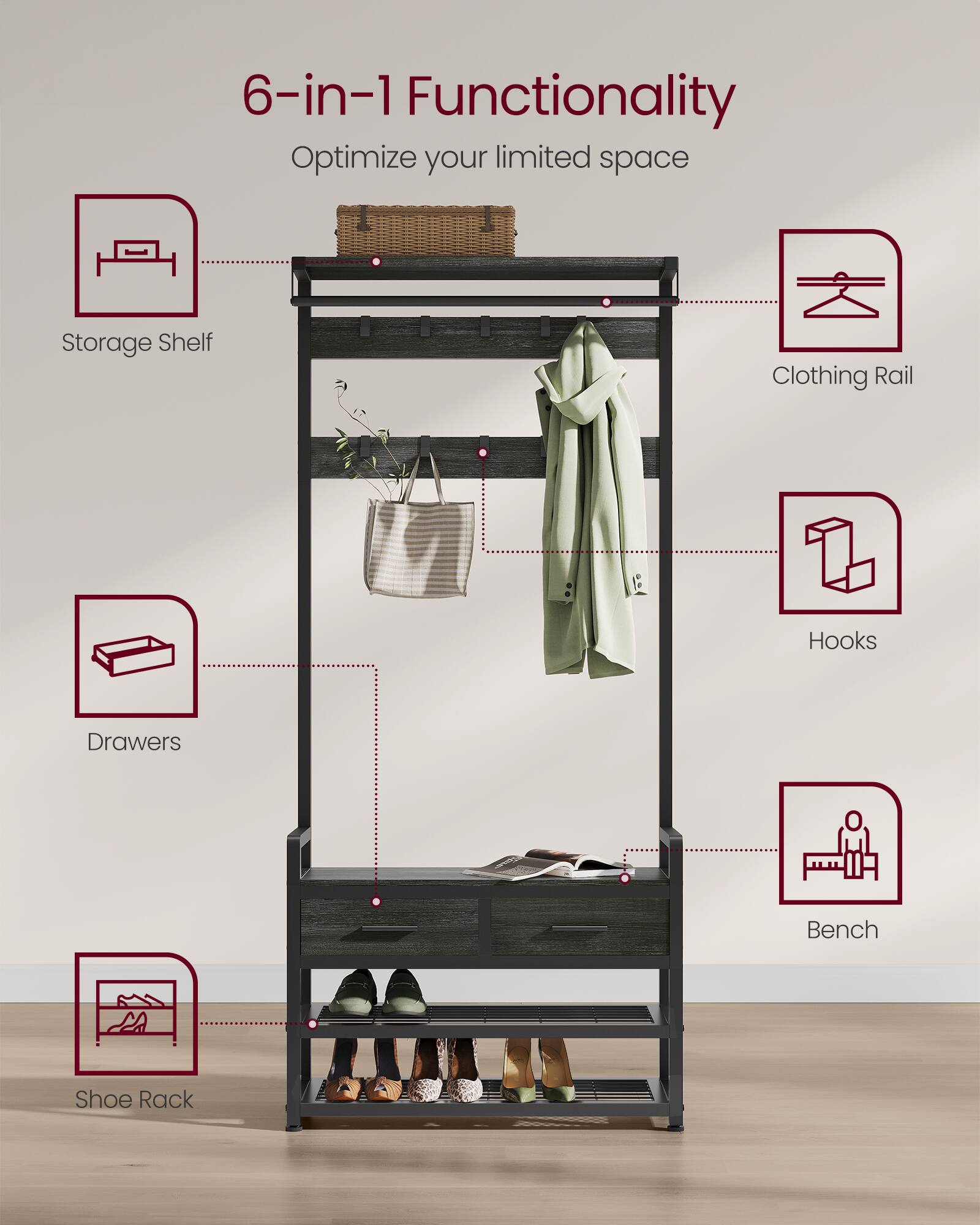 6-in-1 Functionality  
Optimize your limited space  

- Storage Shelf  
- Clothing Rail  
- Hooks  
- Drawers  
- Bench  
- Shoe Rack