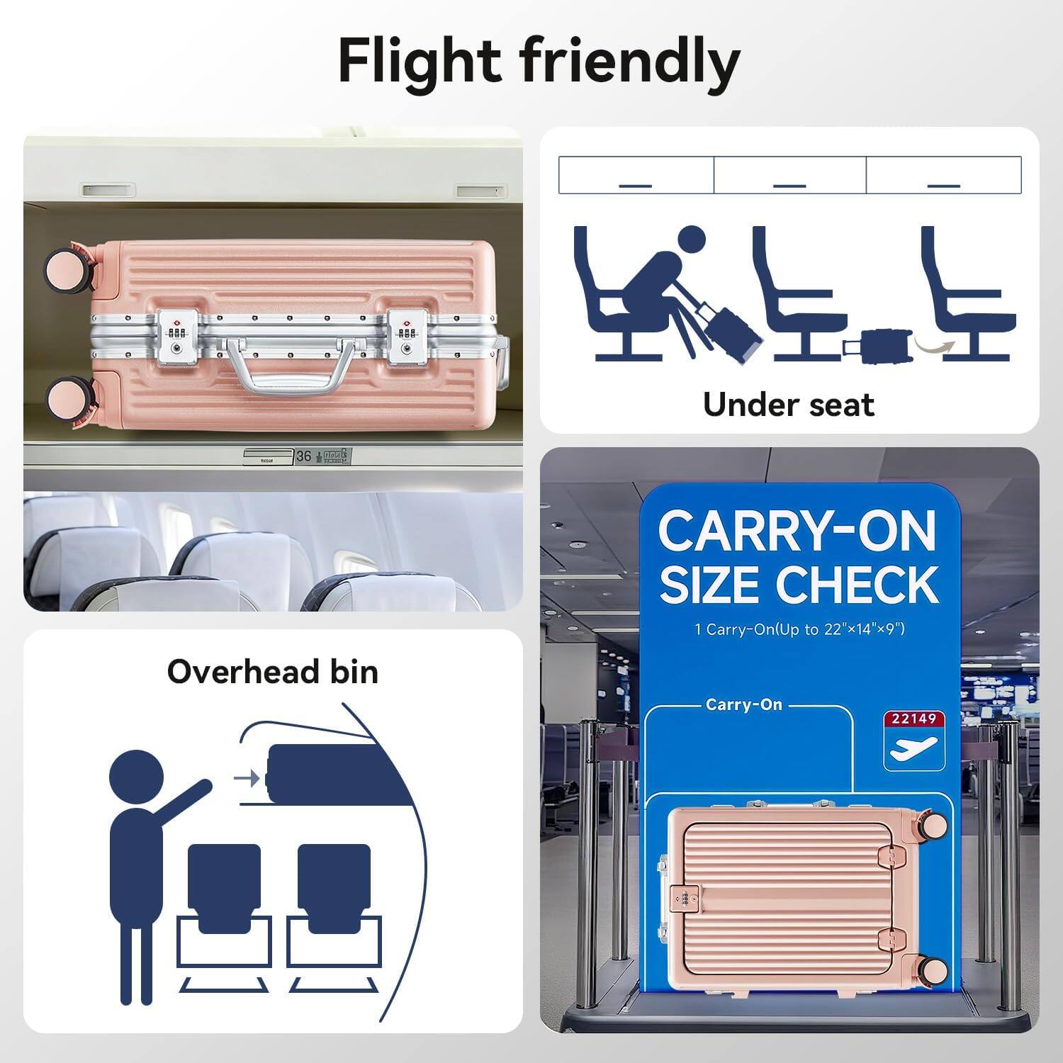Flight friendly

Under seat

Overhead bin

CARRY-ON SIZE CHECK

1 Carry-On (Up to 22"x14"x9")

Carry-On

22149