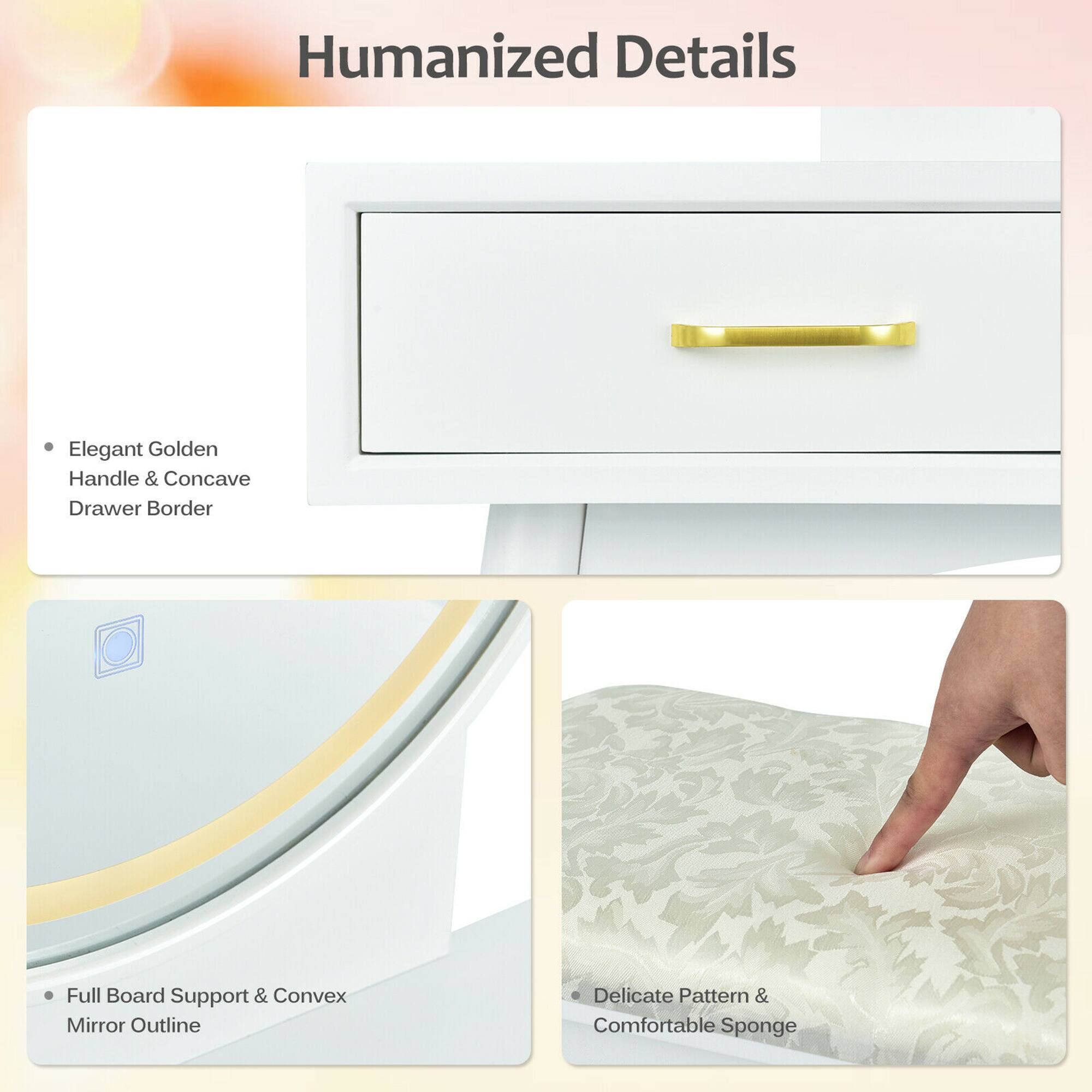 Humanized Details

- Elegant Golden Handle & Concave Drawer Border
- Full Board Support & Convex Mirror Outline
- Delicate Pattern & Comfortable Sponge