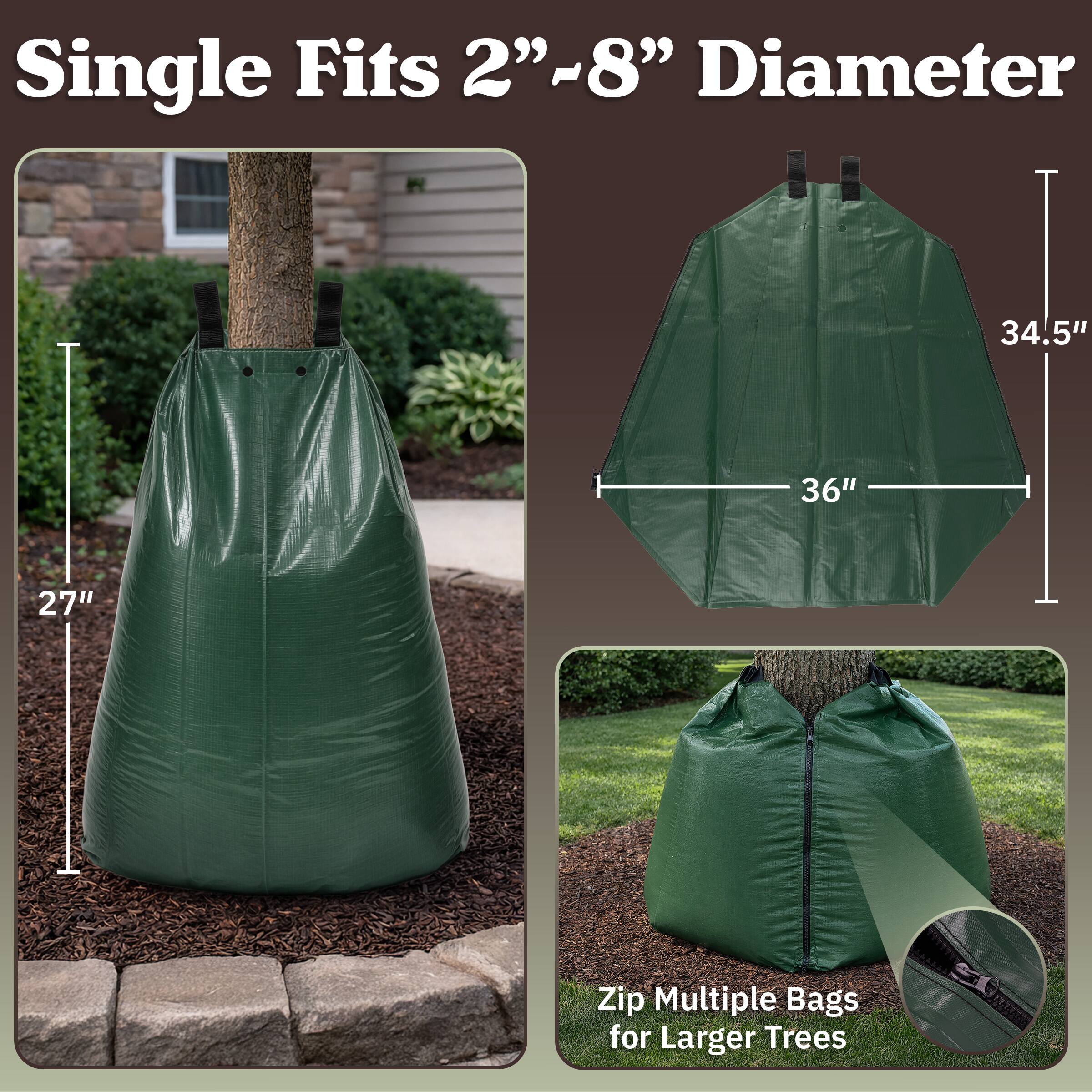 Single Fits 2" - 8" Diameter  
34.5"  
36"  
27"  
Zip Multiple Bags for Larger Trees