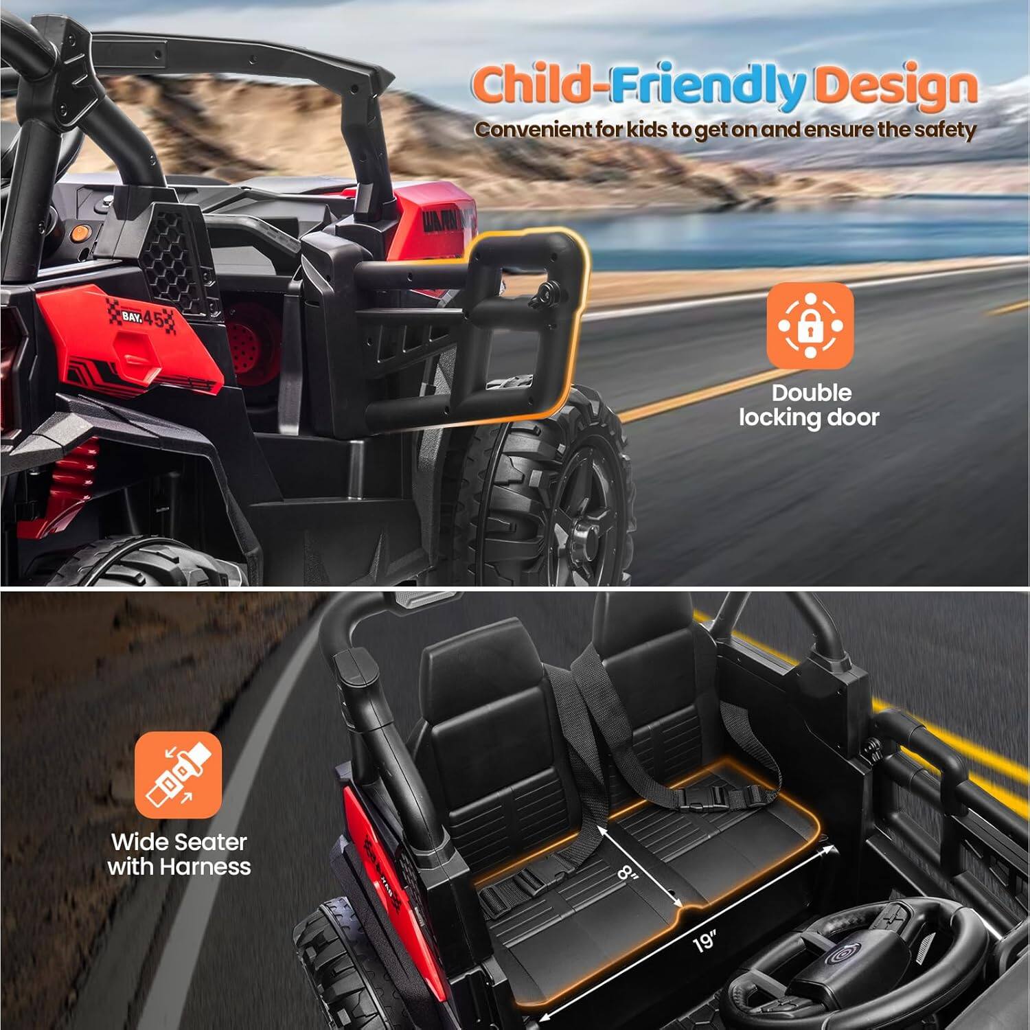 Child-Friendly Design  
Convenient for kids to get on and ensure the safety  

WARN S45 BAY.45  

Double locking door  

Wide Seater with Harness  
8" x 19"