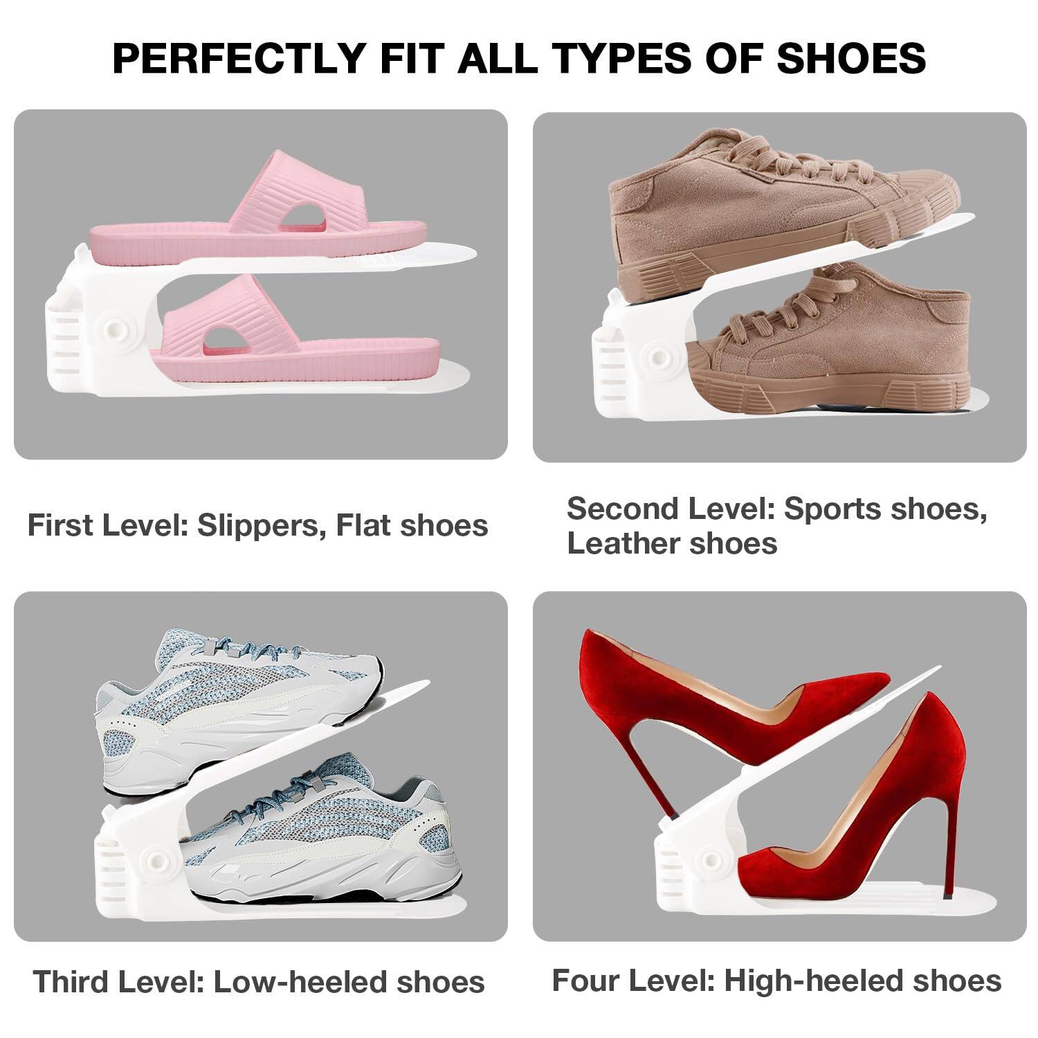 PERFECTLY FIT ALL TYPES OF SHOES

First Level: Slippers, Flat shoes

Second Level: Sports shoes, Leather shoes

Third Level: Low-heeled shoes

Four Level: High-heeled shoes