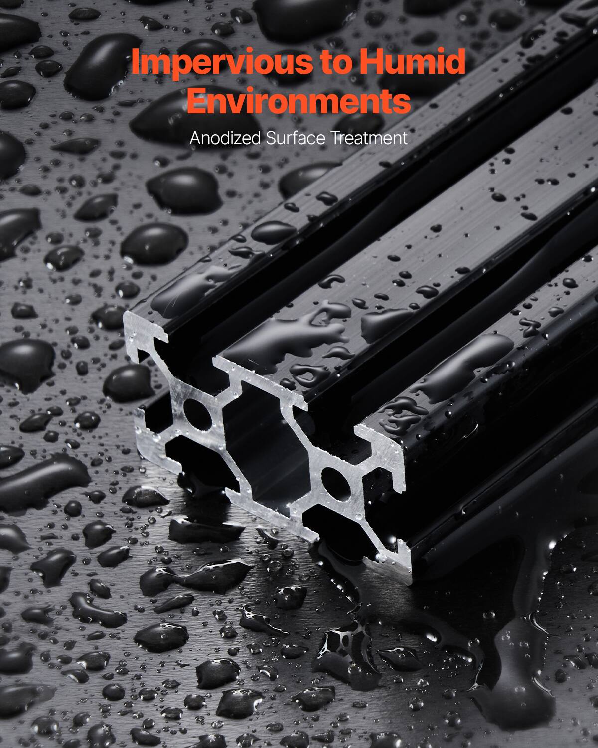 Impervious to Humid Environments  
Anodized Surface Treatment