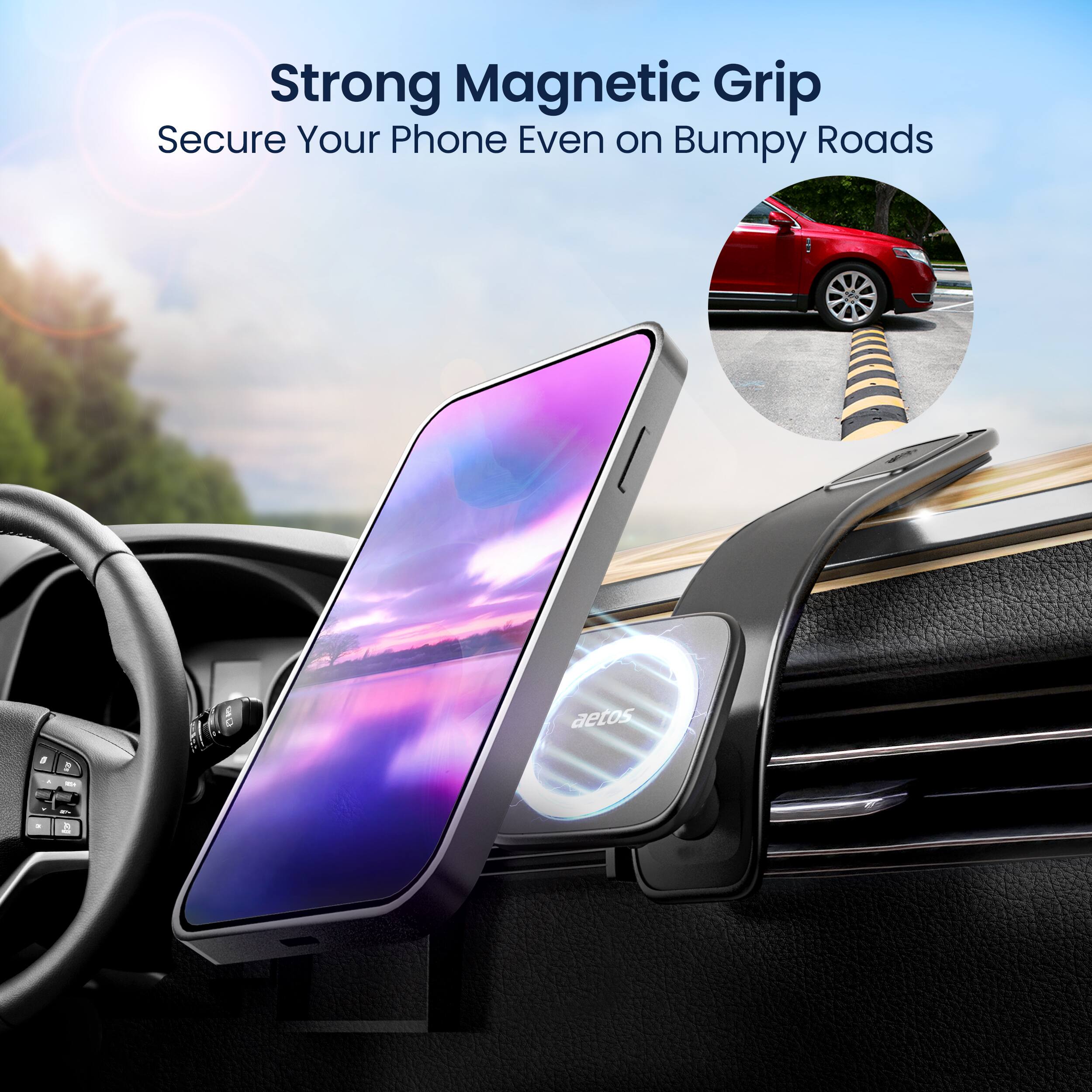 Strong Magnetic Grip  
Secure Your Phone Even on Bumpy Roads