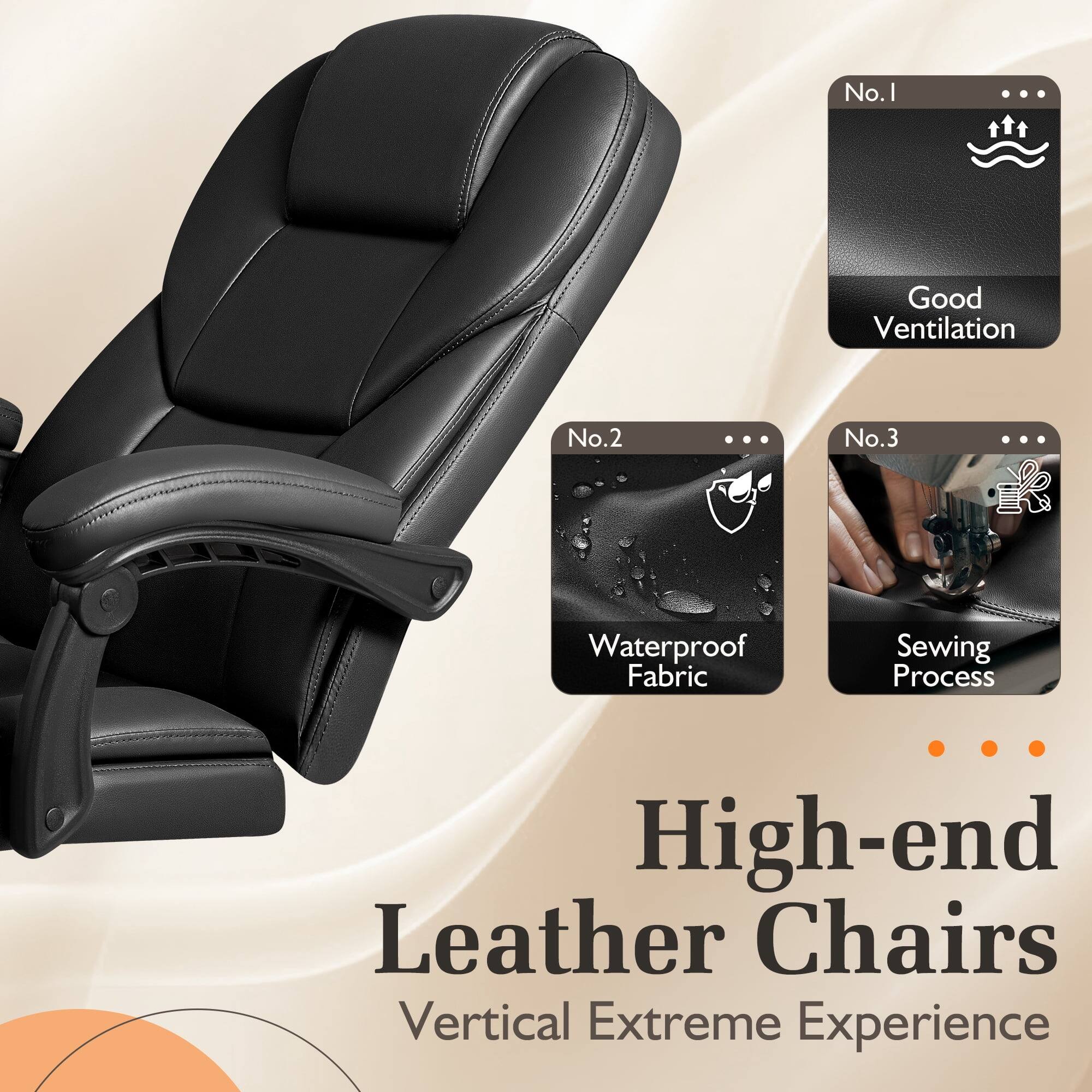 No.1
Good Ventilation

No.2
Waterproof Fabric

No.3
Sewing Process

High-end Leather Chairs
Vertical Extreme Experience
