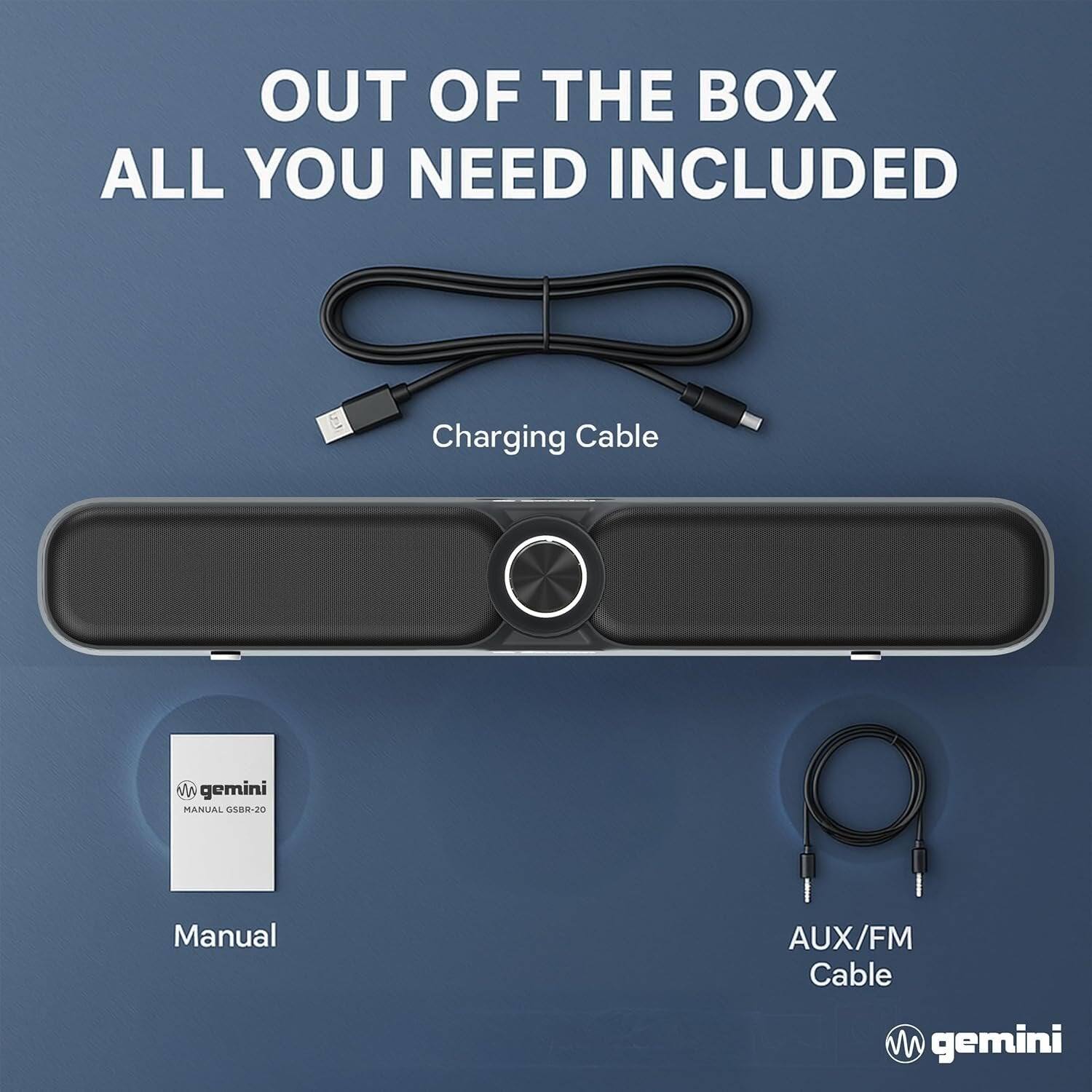 OUT OF THE BOX ALL YOU NEED INCLUDED

- Charging Cable
- Manual (gemini MANUAL GSBR-20)
- AUX/FM Cable