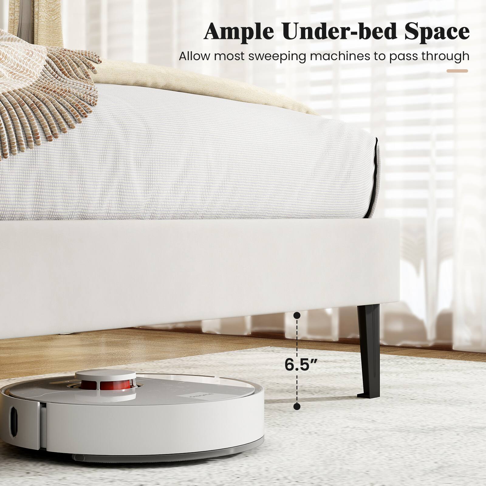 Ample Under-bed Space  
Allow most sweeping machines to pass through  
6.5"