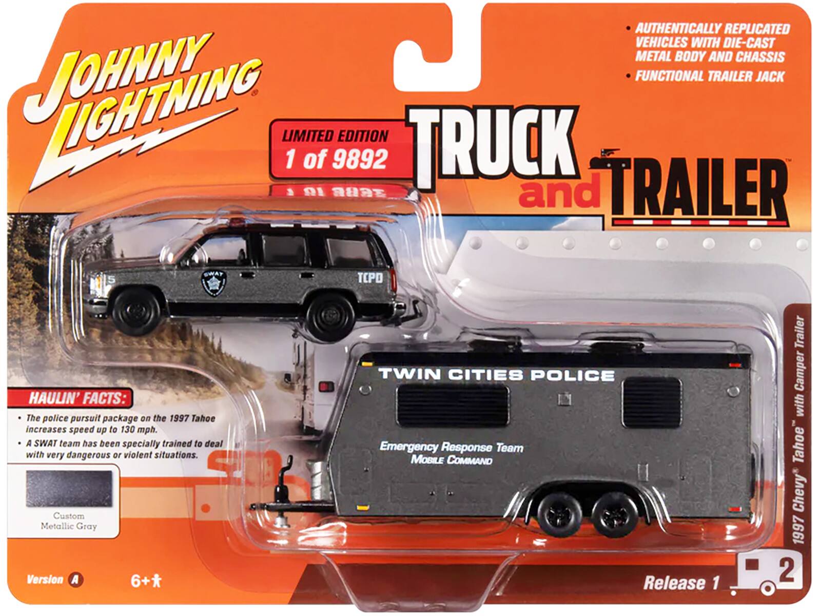 AUTHENTICALLY REPLICATED VEHICLES WITH DIE-CAST METAL BODY AND CHASSIS  
JOHNNY LIGHTNING  
LIMITED EDITION 1 of 9892  
TRUCK and TRAILER  

HAULIN' FACTS:  
- The police pursuit package on the 1997 Tahoe increases speed up to 130 mph.  
- A SWAT team has been specially trained to deal with very dangerous or violent situations.  

Custom Metallic Gray Version A  
6+*  

TWIN CITIES POLICE  
Emergency Response Team  
MOBILE COMMAND  

Release 1  
1997 Chevy® Tahoe® with Camper Trailer