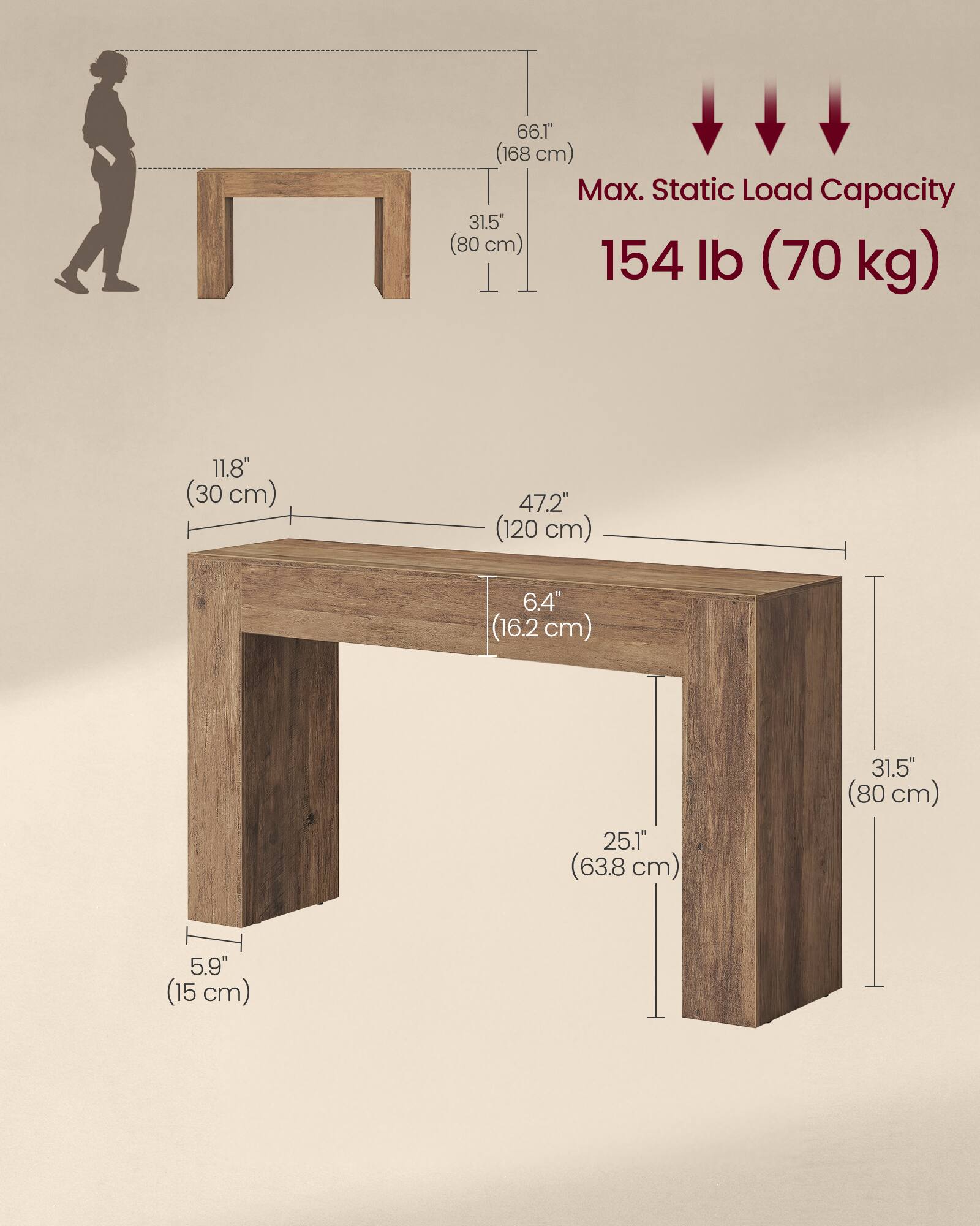 66.1" (168 cm)  
Max. Static Load Capacity: 154 lb (70 kg)  
31.5" (80 cm)  
11.8" (30 cm)  
47.2" (120 cm)  
6.4" (16.2 cm)  
25.1" (63.8 cm)  
5.9" (15 cm)