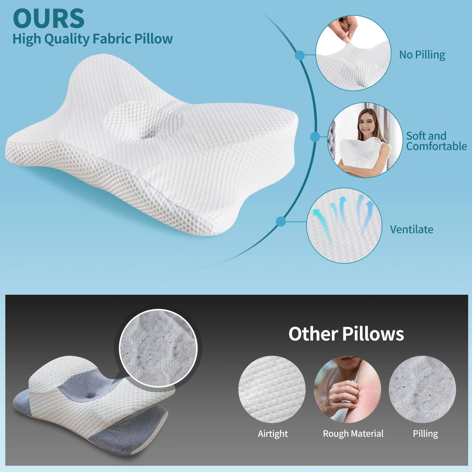 OURS  
High Quality Fabric Pillow

- No Pilling
- Soft and Comfortable
- Ventilate

Other Pillows

- Airtight
- Rough Material
- Pilling