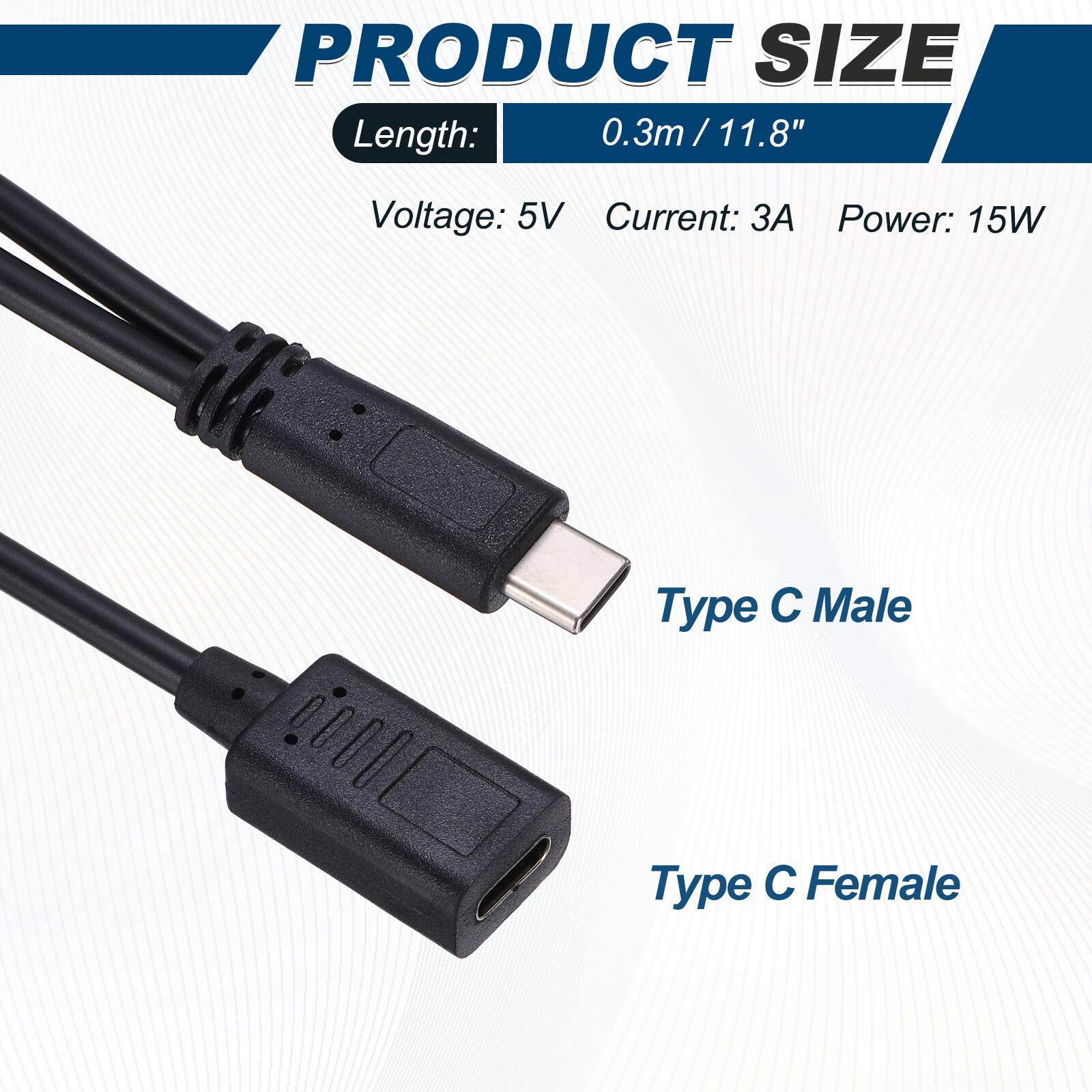 PRODUCT SIZE  
Length: 0.3m / 11.8"  
Voltage: 5V  
Current: 3A  
Power: 15W  

Type C Male  
Type C Female