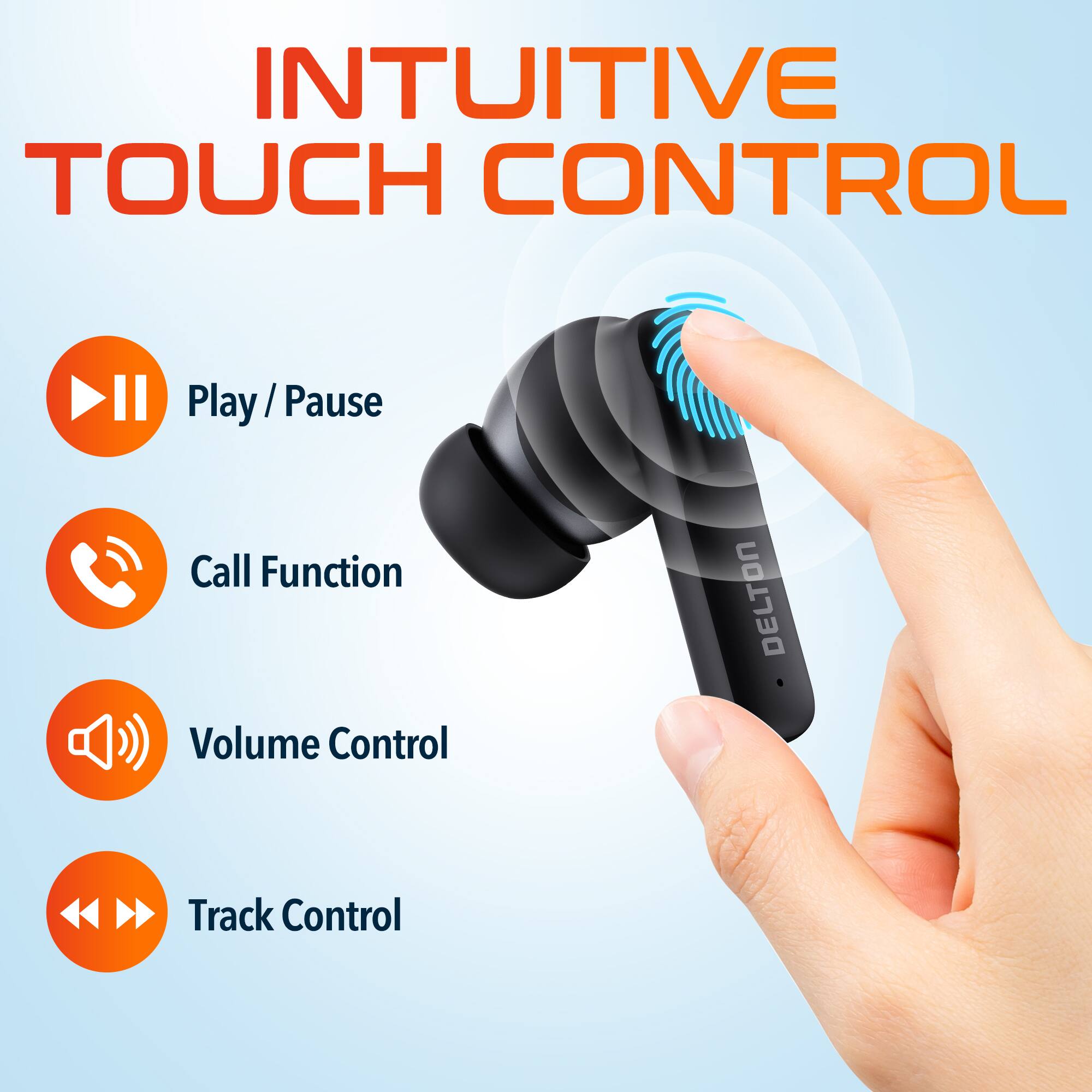 INTUITIVE TOUCH CONTROL

- Play / Pause
- Call Function
- Volume Control
- Track Control