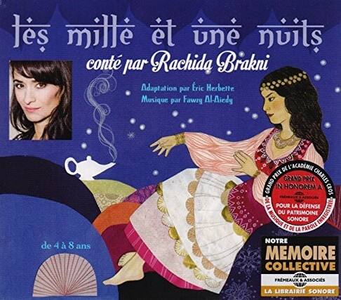 Les mille et une nuits
conté par Rachida Brakni
Adaptation par Éric Herbette
Musique par Fawzy Al-Aiedy
de 4 à 8 ans
4e Académie Prix Grand Prix Charles Grand In Honorem
Prix Cros de la La pour la défense du patrimoine
Enregistrée musique et sonore
Parole de notre mémoire collective
FRMEAUX & ASSOCIÉS
LA LIBRAIRIE SONORE