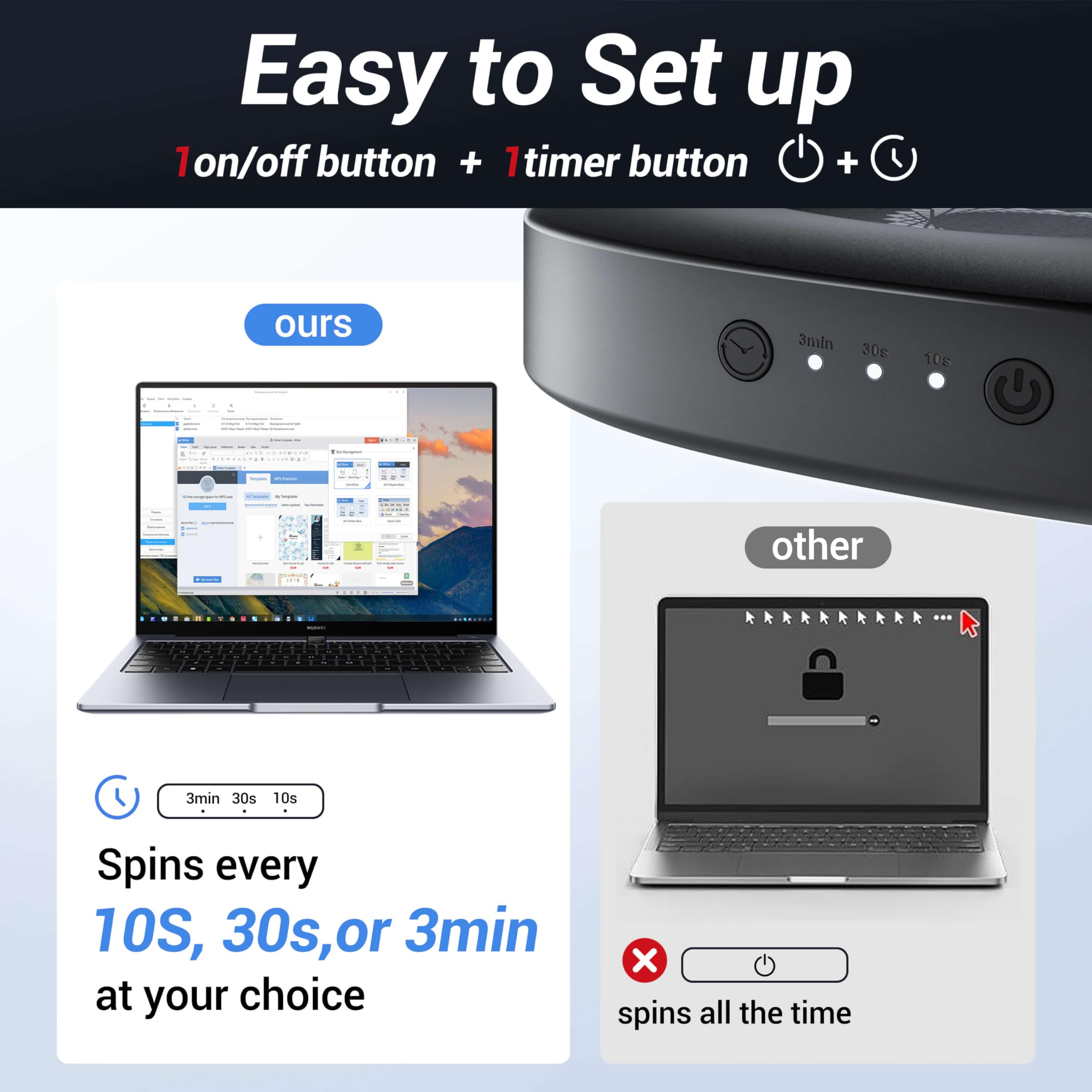 Easy to Set up  
1 on/off button + 1 timer button  

ours  
Spins every 10s, 30s, or 3min at your choice  

other  
spins all the time
