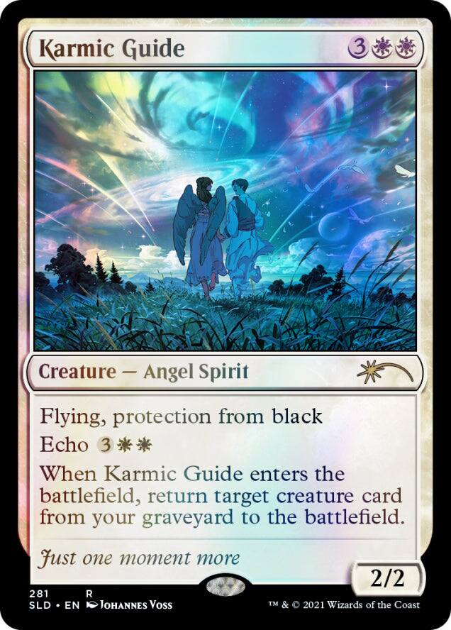 Karmic Guide  
Creature — Angel Spirit  
Flying, protection from black  
Echo 3  
When Karmic Guide enters the battlefield, return target creature card from your graveyard to the battlefield.  
Just one moment more  
2/2  
281 R  
SLD • EN  
Johannes Voss  
© 2021 Wizards of the Coast