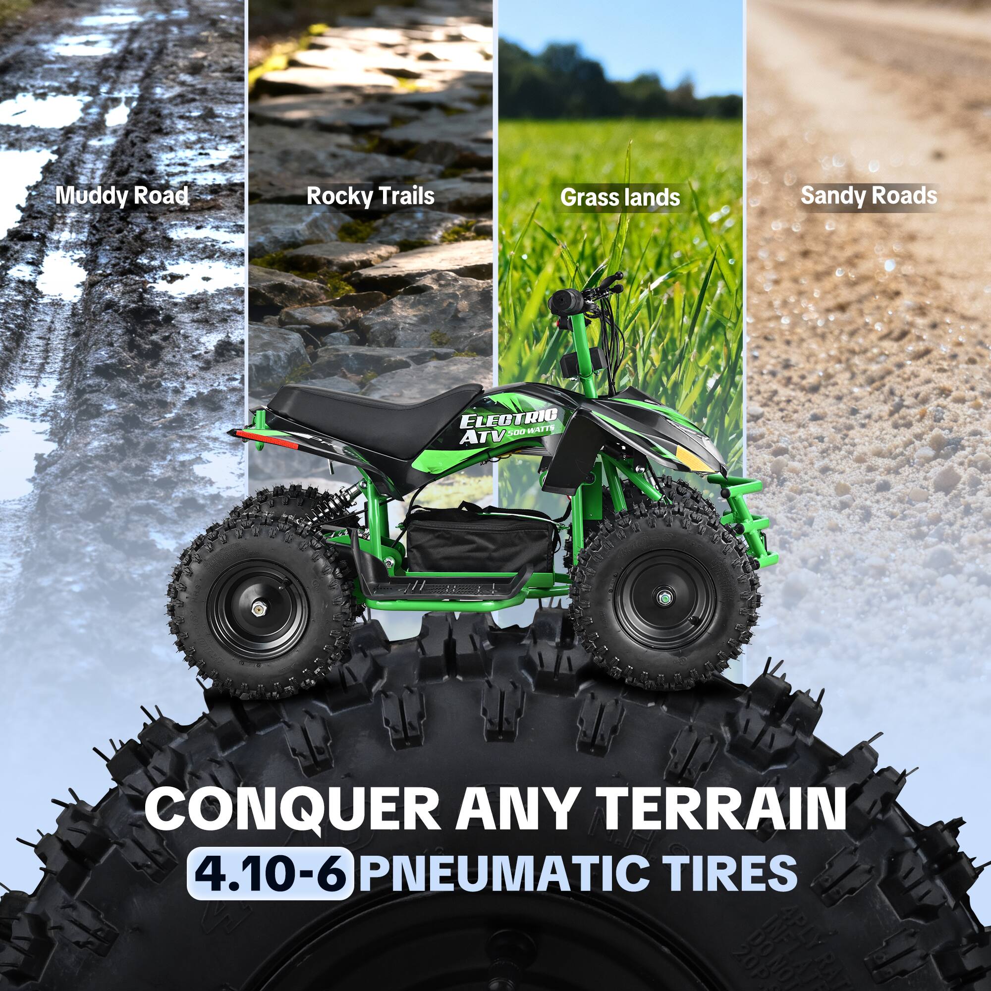 Muddy Road  
Rocky Trails  
Grass lands  
Sandy Roads  

ELECTRIC WATTS ATV 500  
CONQUER ANY TERRAIN 4.10-6 PNEUMATIC TIRES 20P DO 4PLY RAT