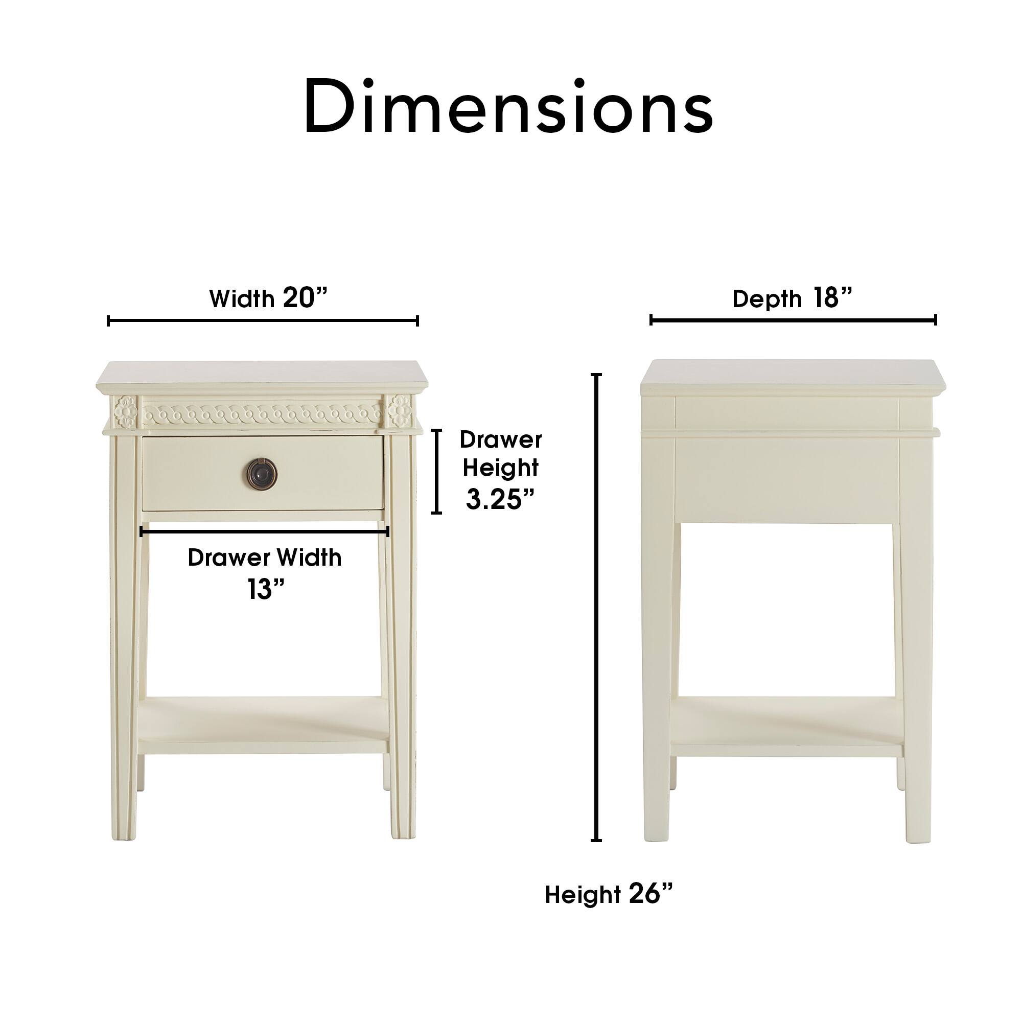 Dimensions  
Width 20"  
Depth 18"  
Drawer Height 3.25"  
Drawer Width 13"  
Height 26"