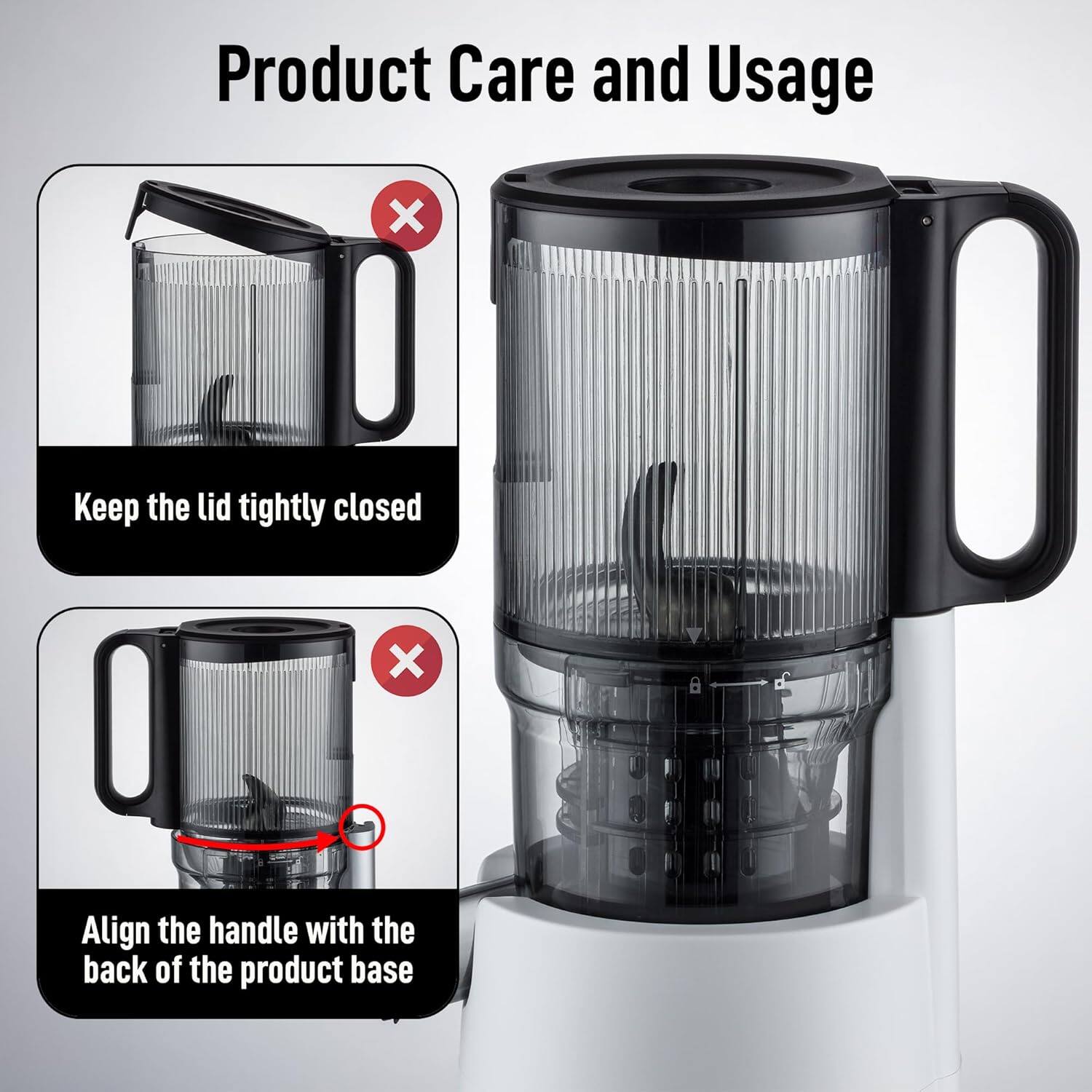 Product Care and Usage

- Keep the lid tightly closed
- Align the handle with the back of the product base