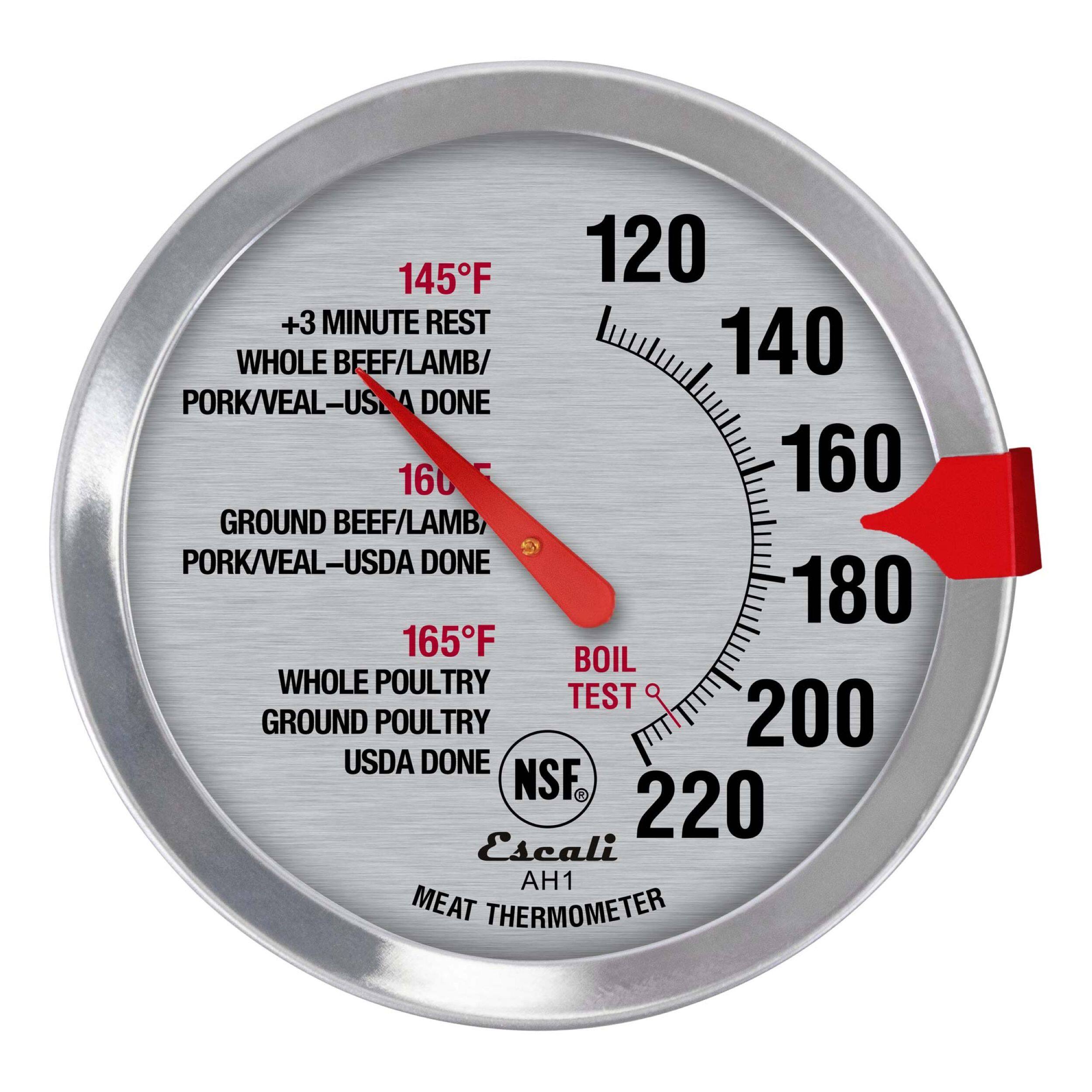 145F +3 MINUTE REST WHOLE BEEF/LAMB/PORK/VEAL-US DONE
160 GROUND BEEF/LAMB PORK/VEAL-USDA DONE
165F BOIL TEST WHOLE POULTRY GROUND POULTRY USDA DONE
220 NSF Escali AH1 MEAT THERMOMETER