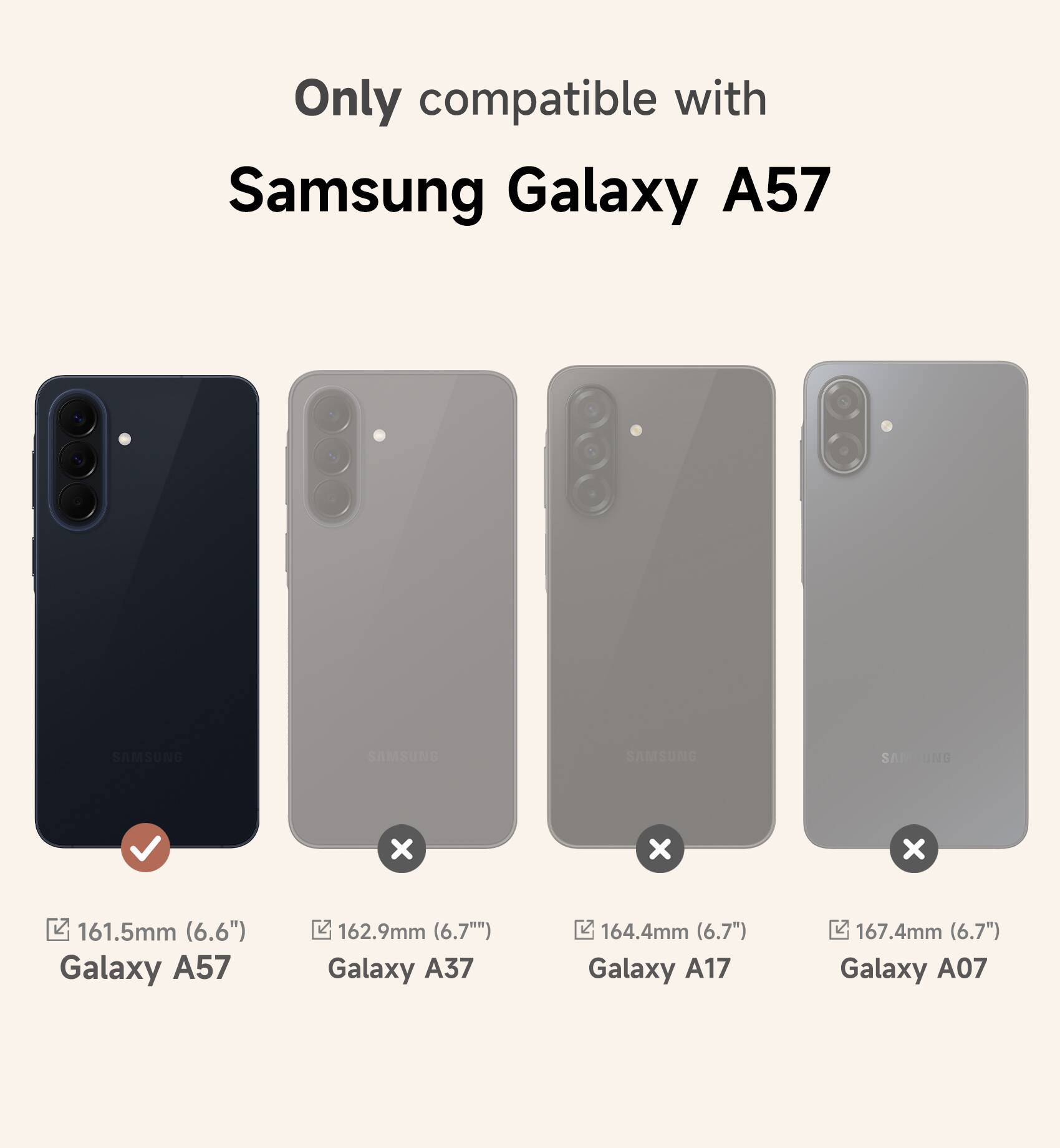 Only compatible with Samsung Galaxy A57

- 161.5mm (6.6") Galaxy A57
- 162.9mm (6.7") Galaxy A37
- 164.4mm (6.7") Galaxy A17
- 167.4mm (6.7") Galaxy A07