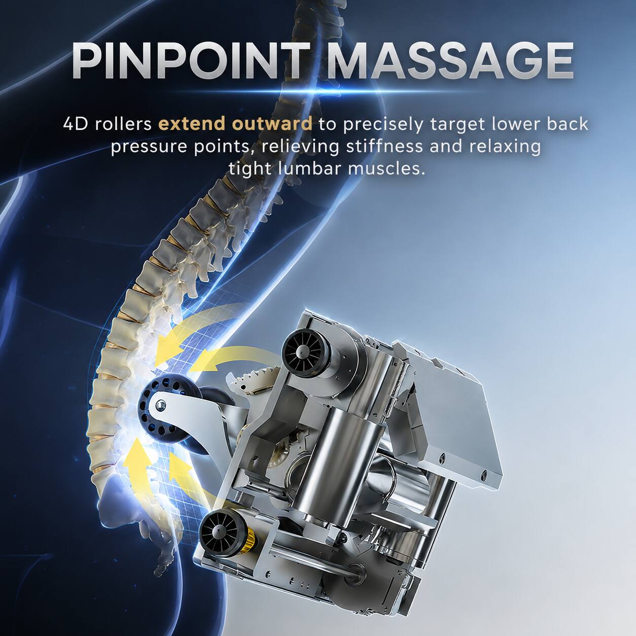 PINPOINT MASSAGE

4D rollers extend outward to precisely target lower back pressure points, relieving stiffness and relaxing tight lumbar muscles.