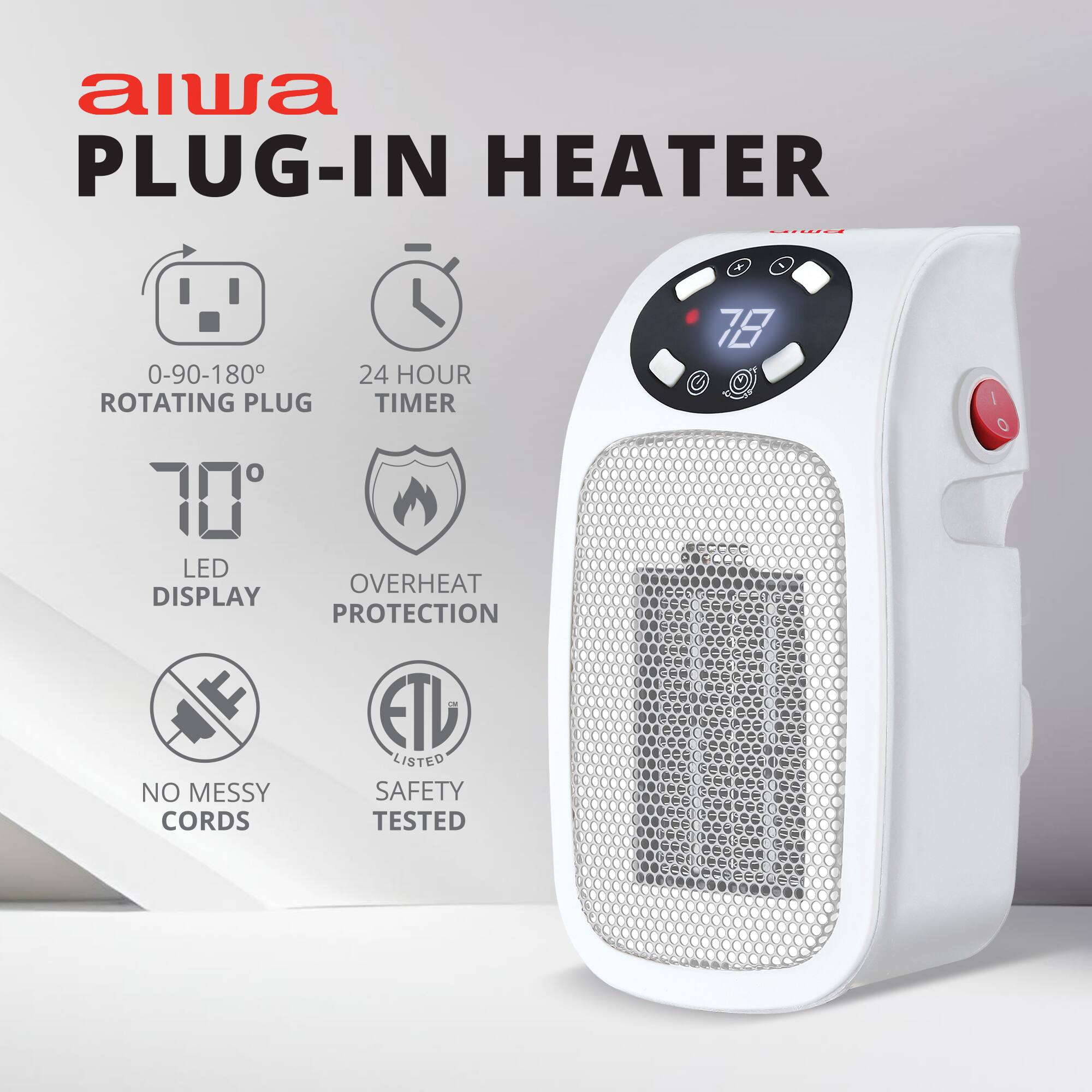 aiwa PLUG-IN HEATER  
0-90-180° ROTATING PLUG  
24 HOUR TIMER  
70° LED DISPLAY  
OVERHEAT PROTECTION  
NO MESSY CORDS  
ETL LISTED SAFETY TESTED