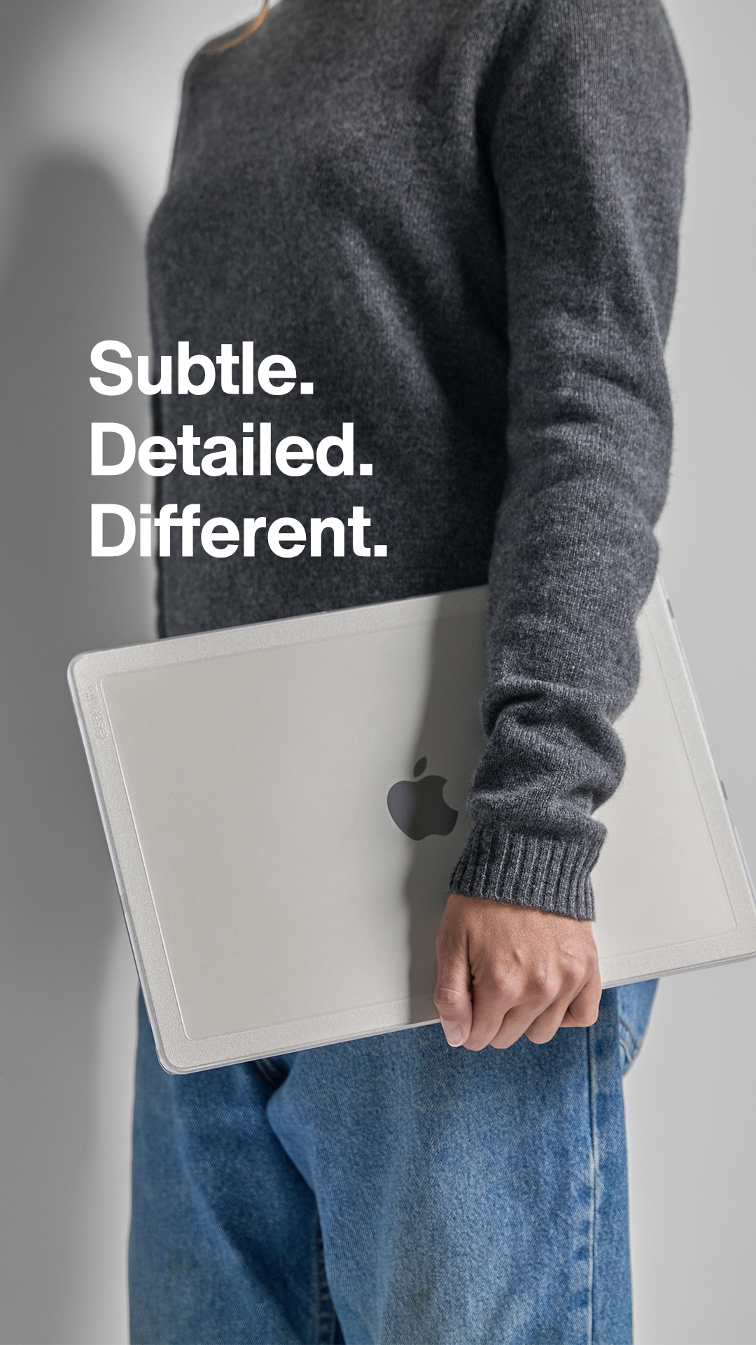 Subtle. Detailed. Different.