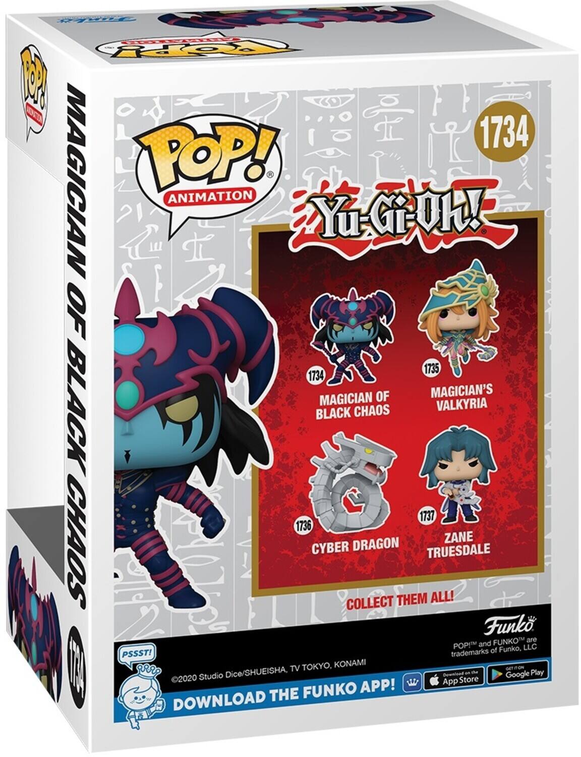 POP! ANIMATION Yu-Gi-Oh! 1734 MAGICIAN OF BLACK CHAOS 1735 MAGICIAN'S VALKYRIA 1736 CYBER DRAGON 1737 ZANE TRUESDALE COLLECT THEM ALL! Funko FUNKO are POP! and FUNKO™ trademarks of Funko, LLC. PSSST! ©2020 Studio Dice/SHUEISHA, TV TOKYO, KONAMI. DOWNLOAD THE FUNKO APP! Download on the App Store and Google Play.