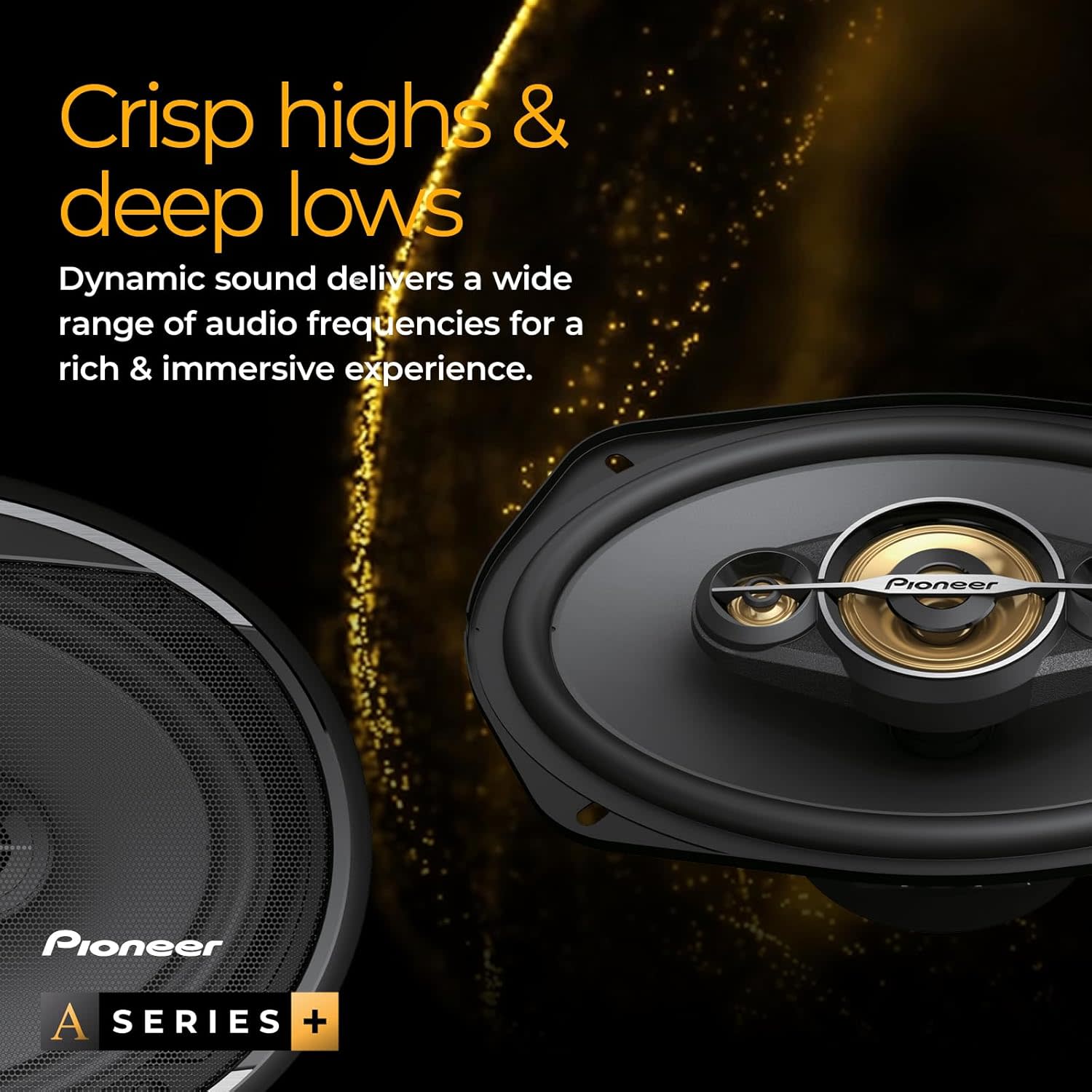 Crisp highs & deep lows  
Dynamic sound delivers a wide range of audio frequencies for a rich & immersive experience.  
Pioneer A SERIES +