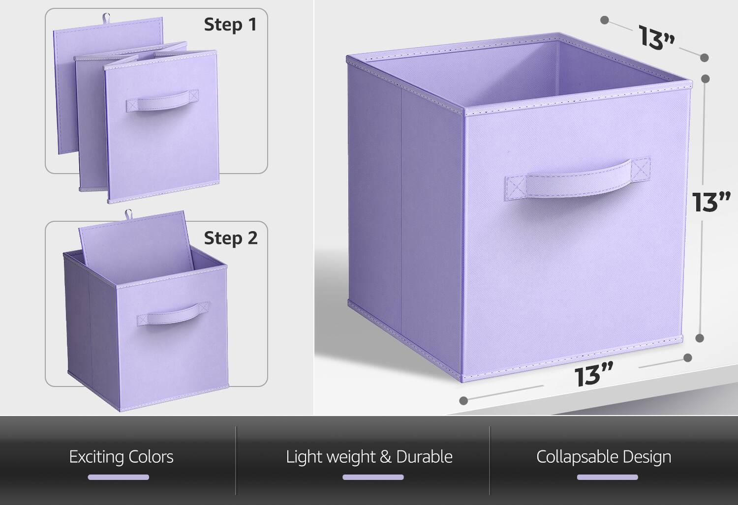 Step 1  
Step 2  

13"  
13"  
13"  

Exciting Colors  
Light weight & Durable  
Collapsible Design