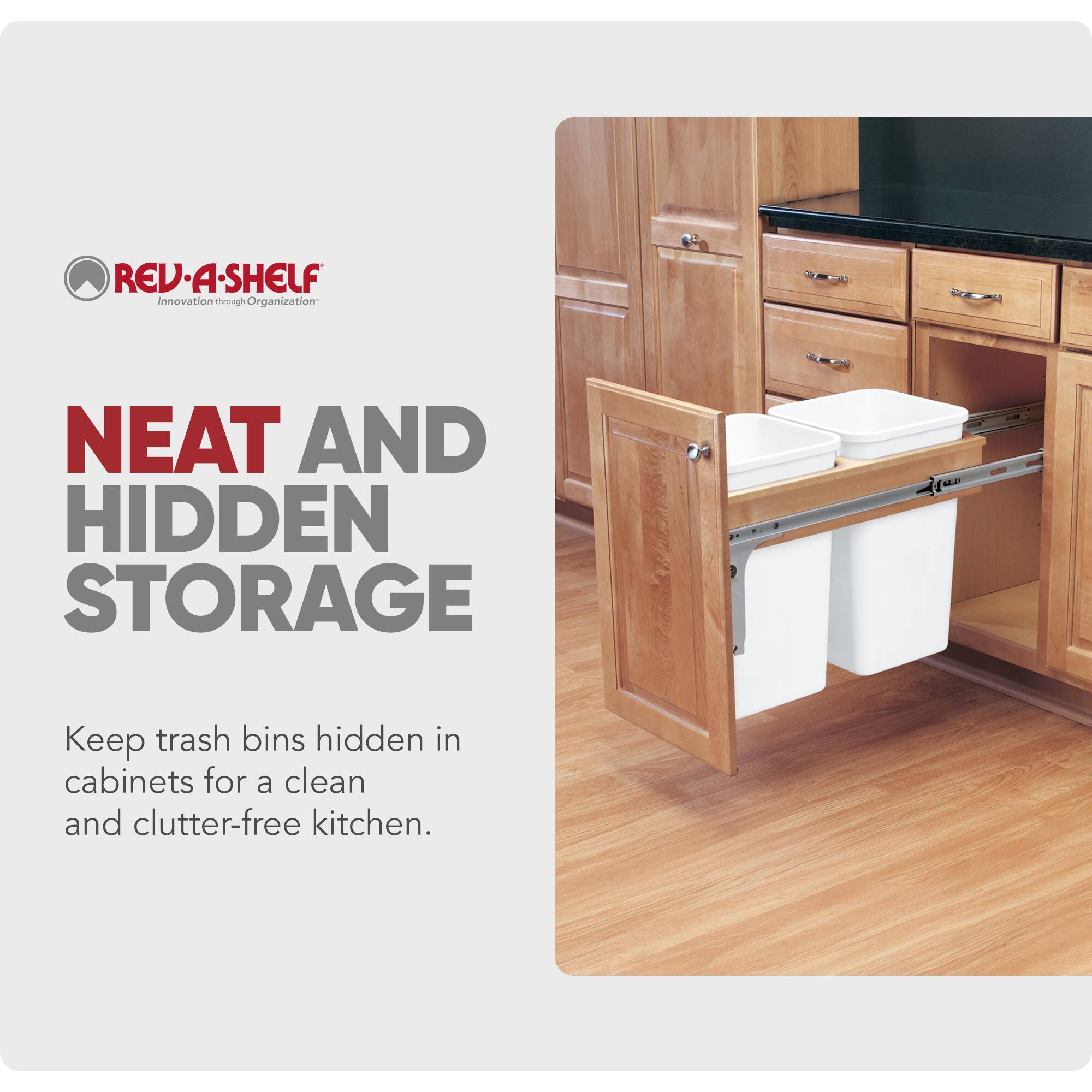 REV-A-SHELF  
Innovation through Organization  

NEAT AND HIDDEN STORAGE  

Keep trash bins hidden in cabinets for a clean and clutter-free kitchen.