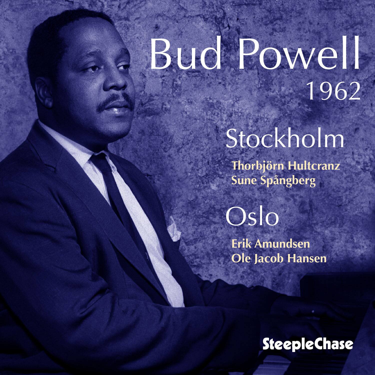 Bud Powell  
1962  
Stockholm  
Thorbjörn Hultcrantz  
Sune Spängberg  

Oslo  
Erik Amundsen  
Ole Jacob Hansen  

SteepleChase