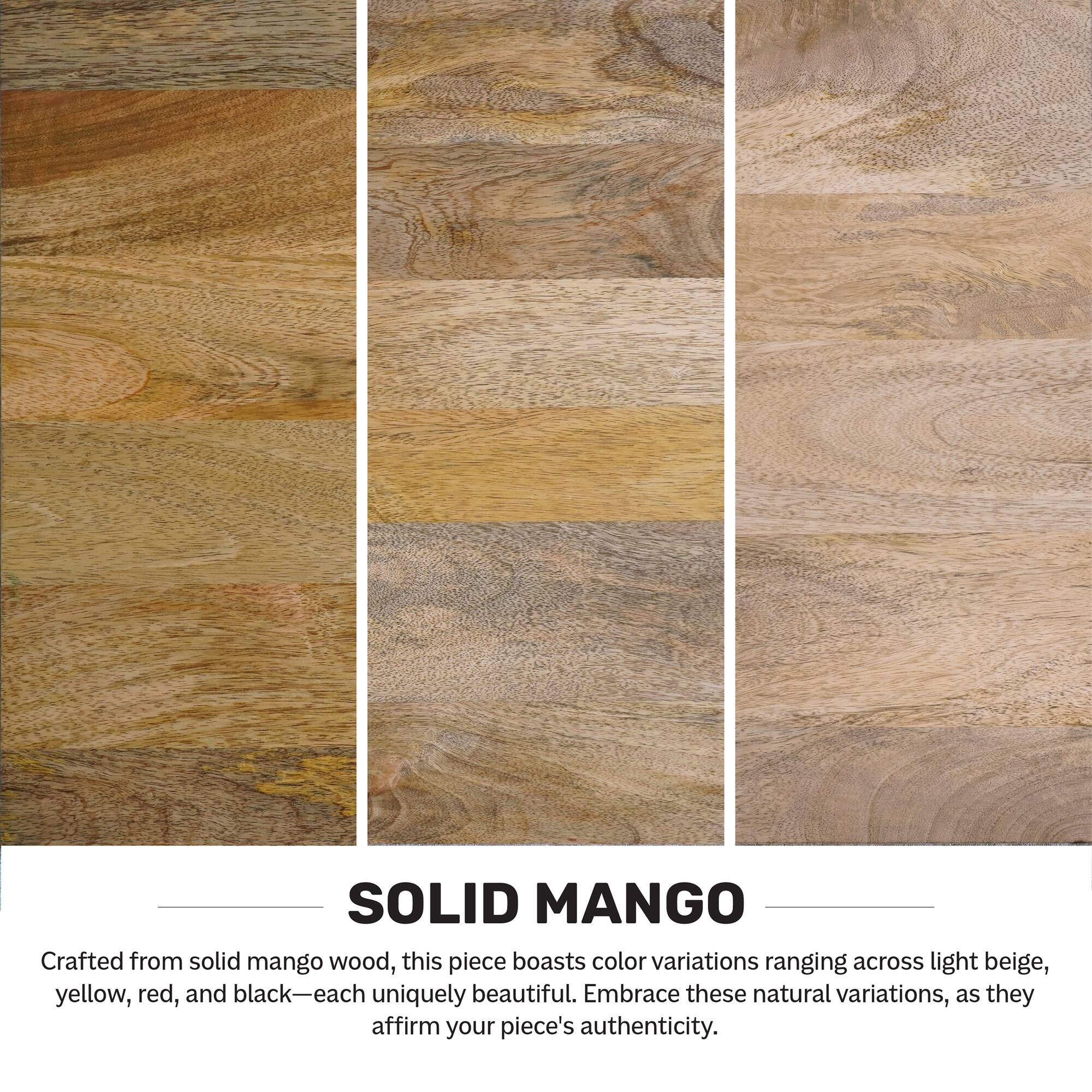 SOLID MANGO

Crafted from solid mango wood, this piece boasts color variations ranging across light beige, yellow, red, and black—each uniquely beautiful. Embrace these natural variations, as they affirm your piece's authenticity.