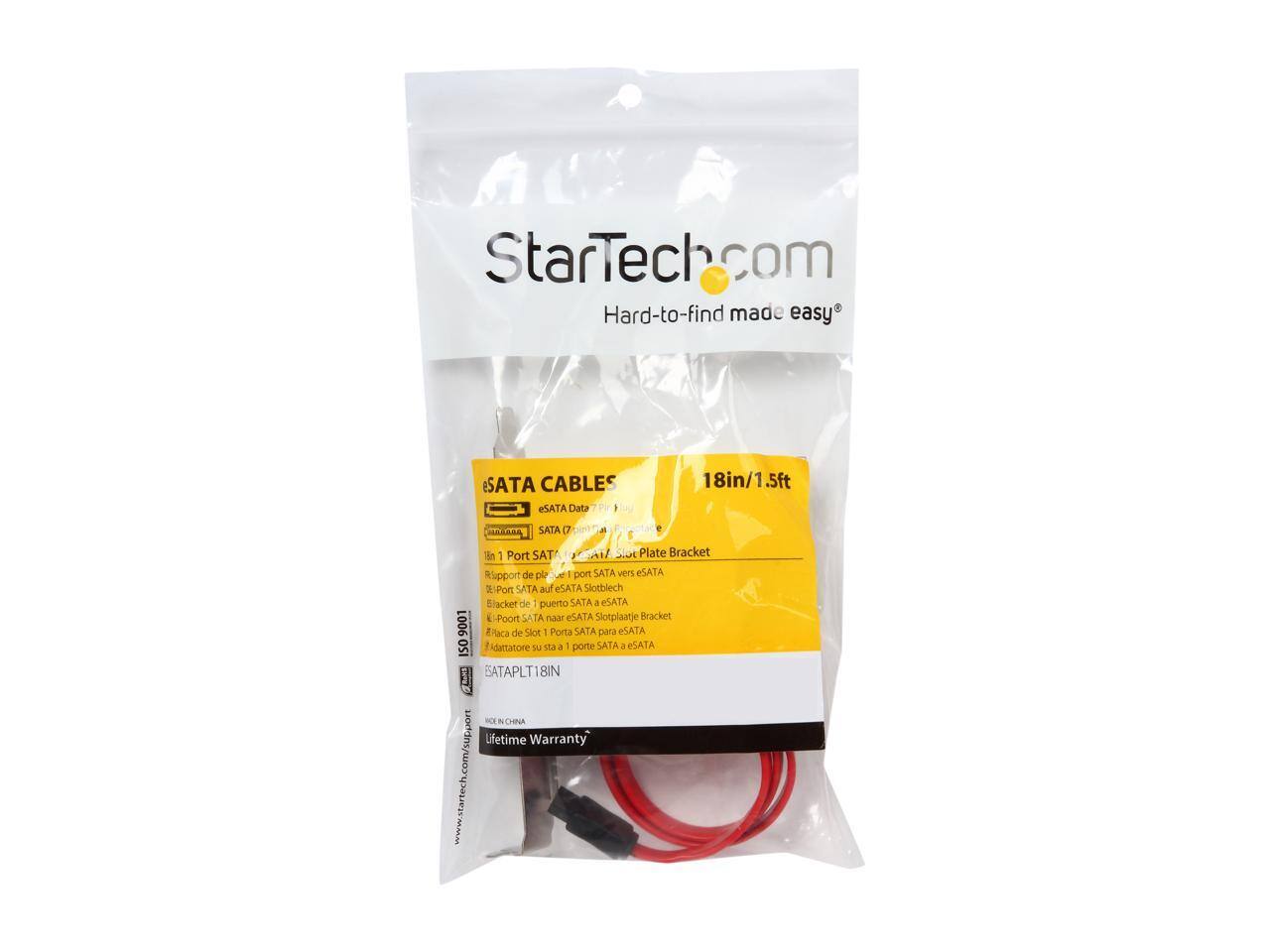 StarTech.com  
Hard-to-find made easy  

eSATA CABLES  
eSATA Data 18in/1.5ft SATA 7  
1 Port SATA EAI/ Slot Plate Bracket  

Ripport de pie port SATA vers eSATA  
ElPor SATA auf eSATA Slotblech  
Blacket de 1 puerto SATA a SATA E  
Poort LATA maar eSATA Slotplaatie Bracket  

9001  
2 Paca de Slot 1 Porta SATA para SATA ISO  
1 idattatore TA sta a - porte SATA a eSATA  

BATAPLT18IN  
Lifetime Warranty