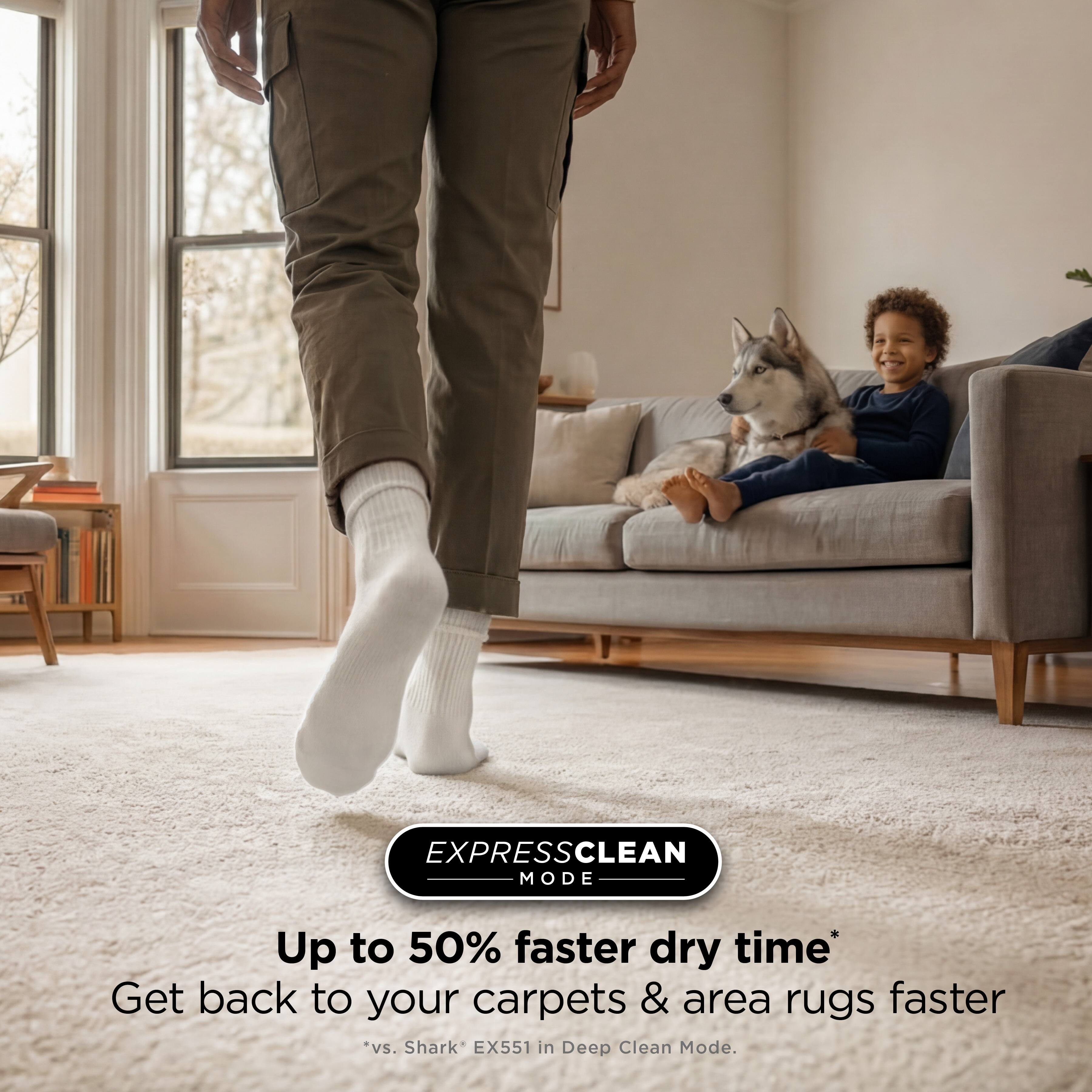 EXPRESS CLEAN MODE  
Up to 50% faster dry time  
Get back to your carpets & area rugs faster  
*vs. Shark EX551 in Deep Clean Mode.