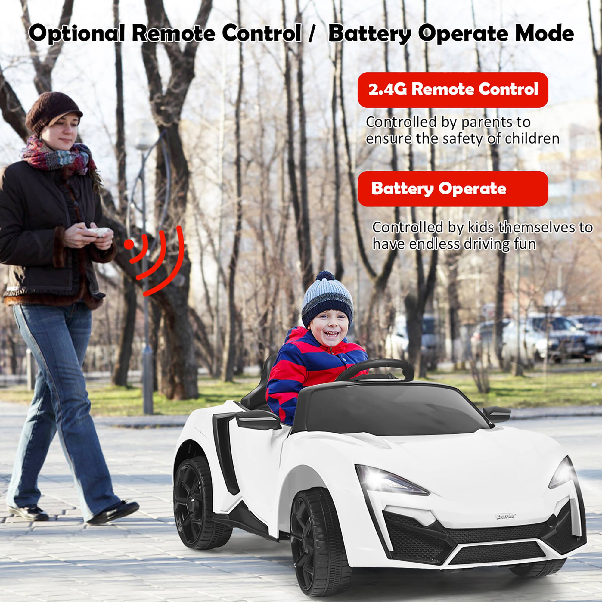 Optional Remote Control / Battery Operate Mode

2.4G Remote Control  
Controlled by parents to ensure the safety of children

Battery Operate  
Controlled by kids themselves to have endless driving fun