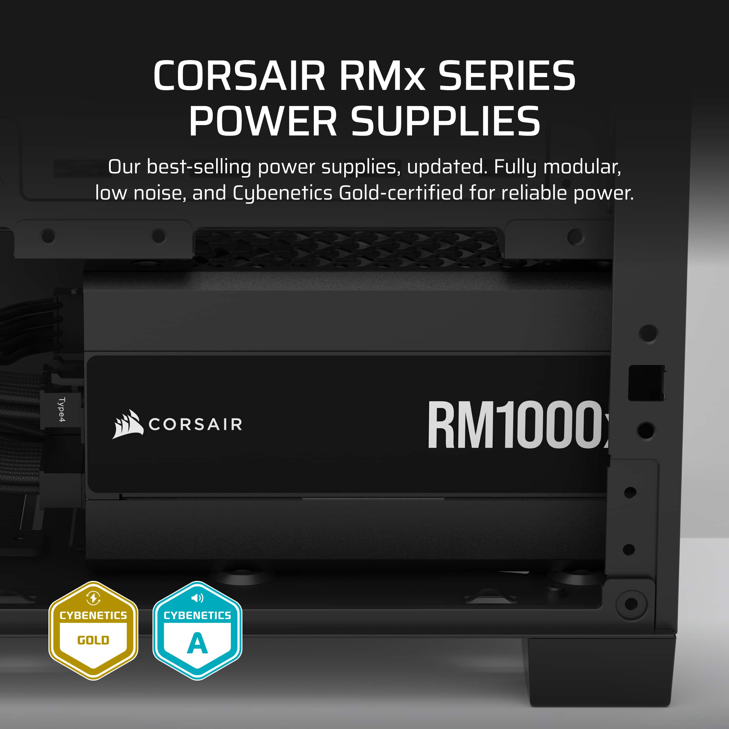 Corsair RMx Series Power Supplies:
* Our best-selling power supplies, updated.
* Fully modular, low noise, and Cybenetics Gold-certified for reliable power.
* Corsair RM1000: Cybenetics Gold-certified for reliable power.