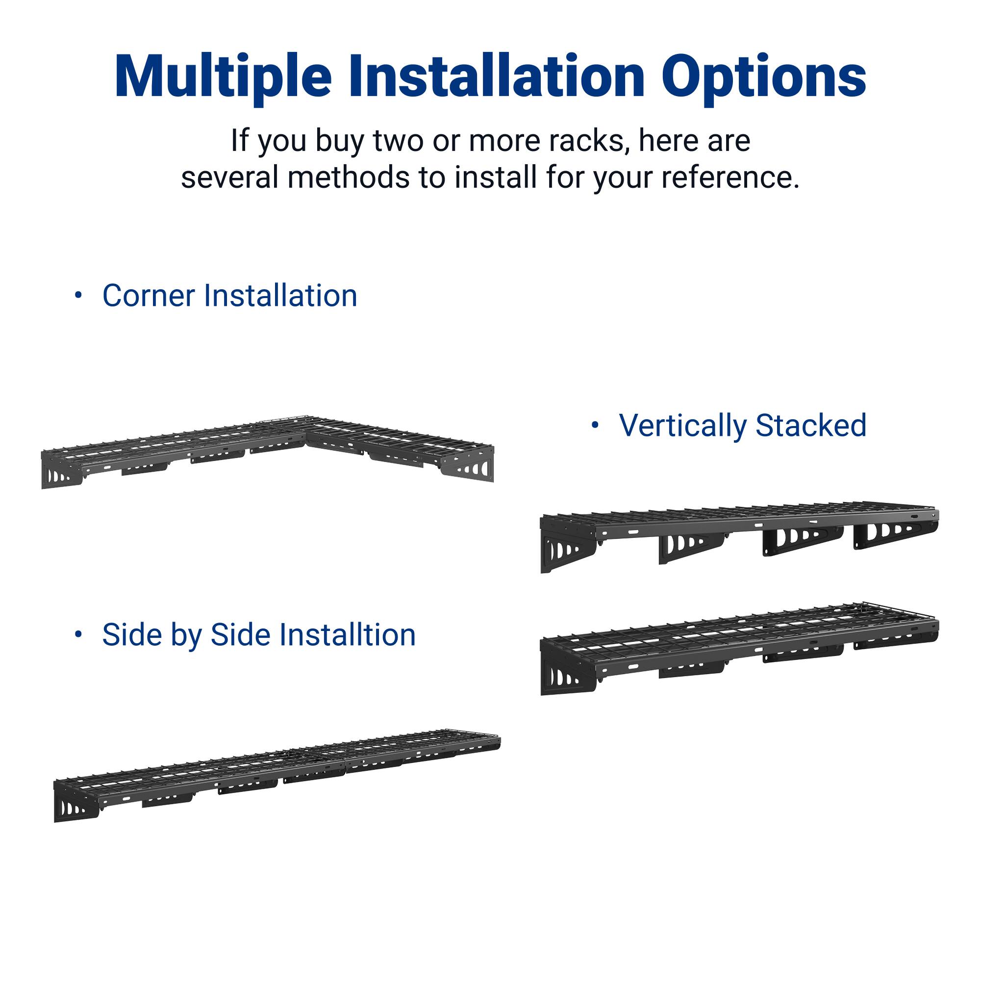 Multiple Installation Options

If you buy two or more racks, here are several methods to install for your reference.

- Corner Installation
- Vertically Stacked
- Side by Side Installation