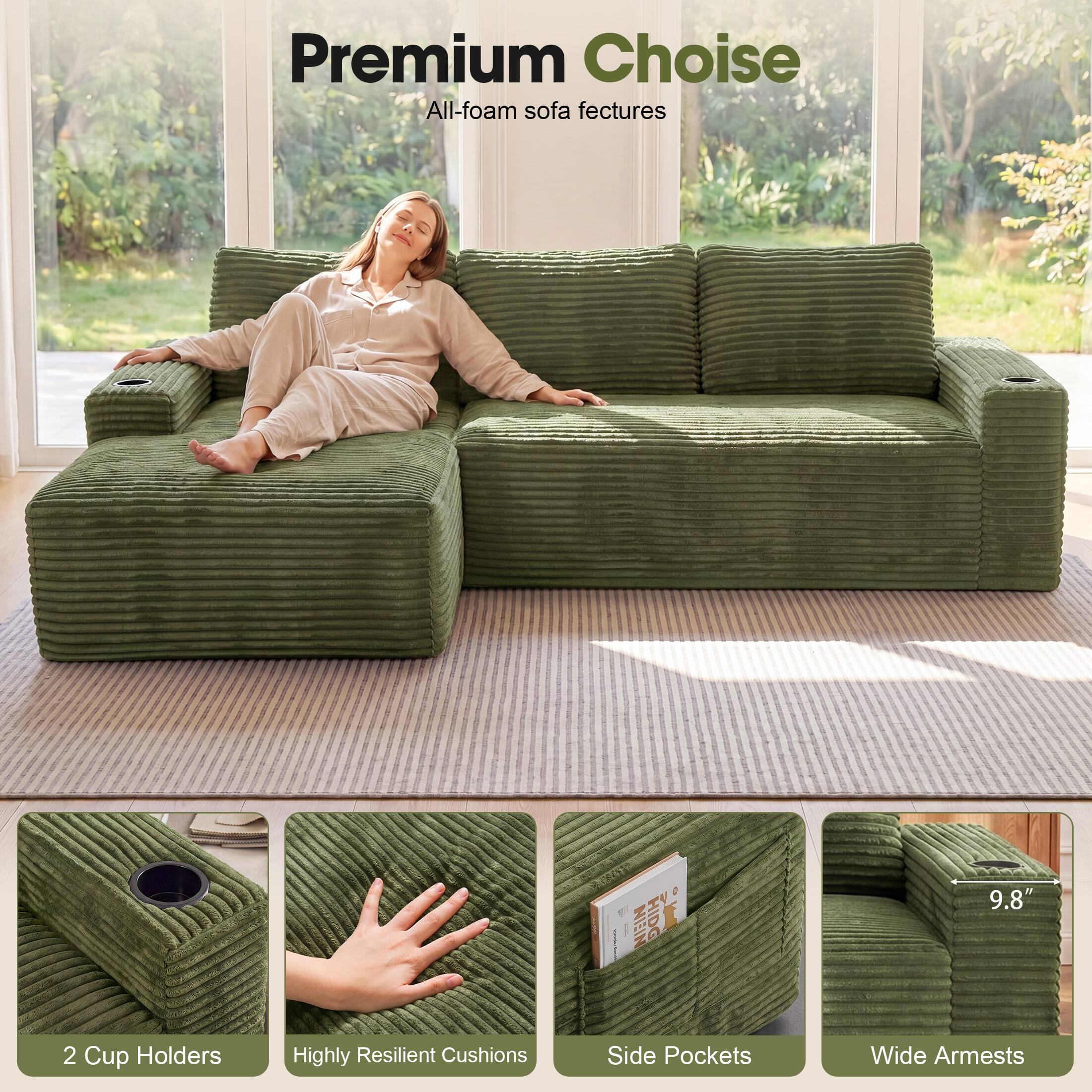 Premium Choice All-foam sofa features

2 Cup Holders
Highly Resilient Cushions
Side Pockets
Wide Armrests