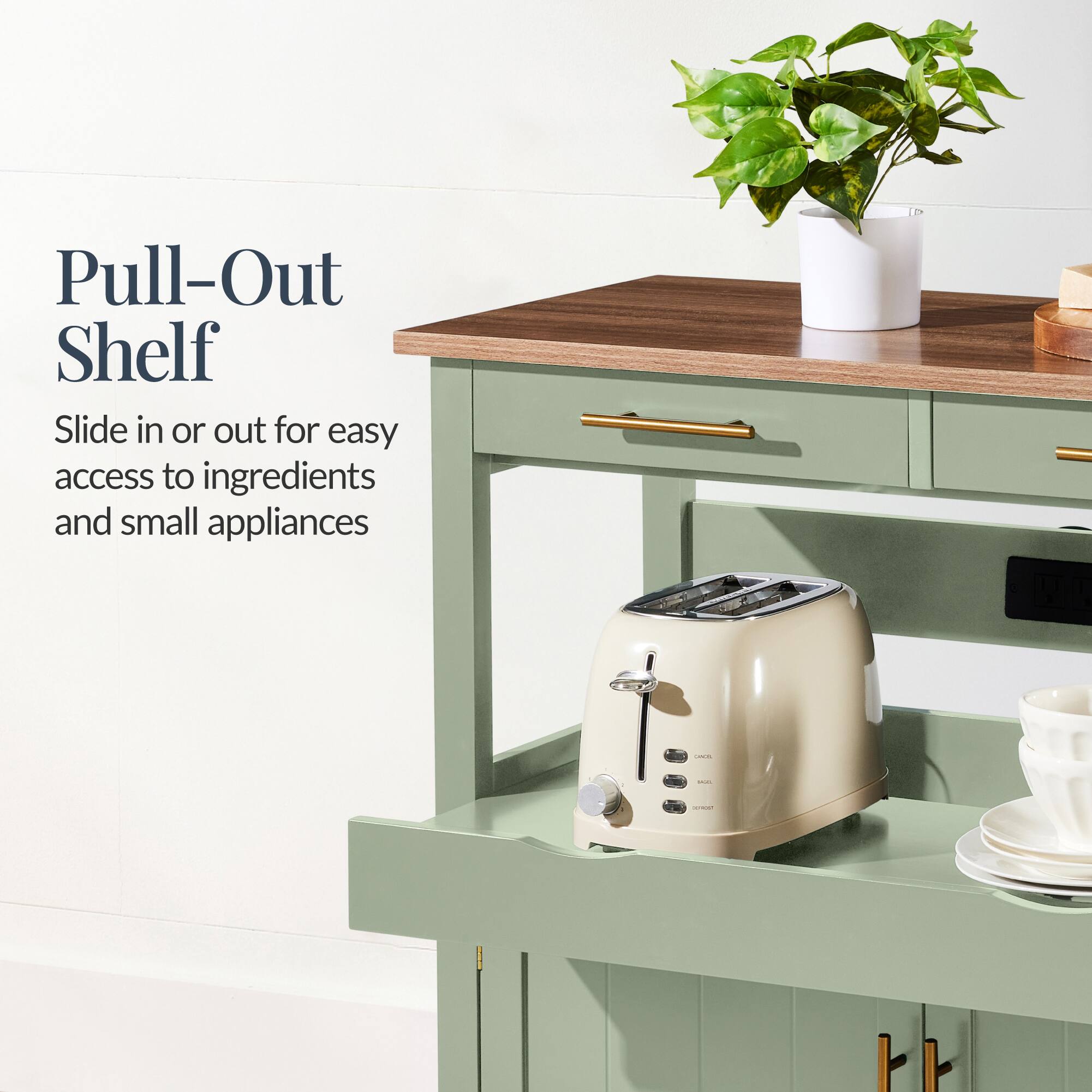 Pull-Out Shelf  
Slide in or out for easy access to ingredients and small appliances