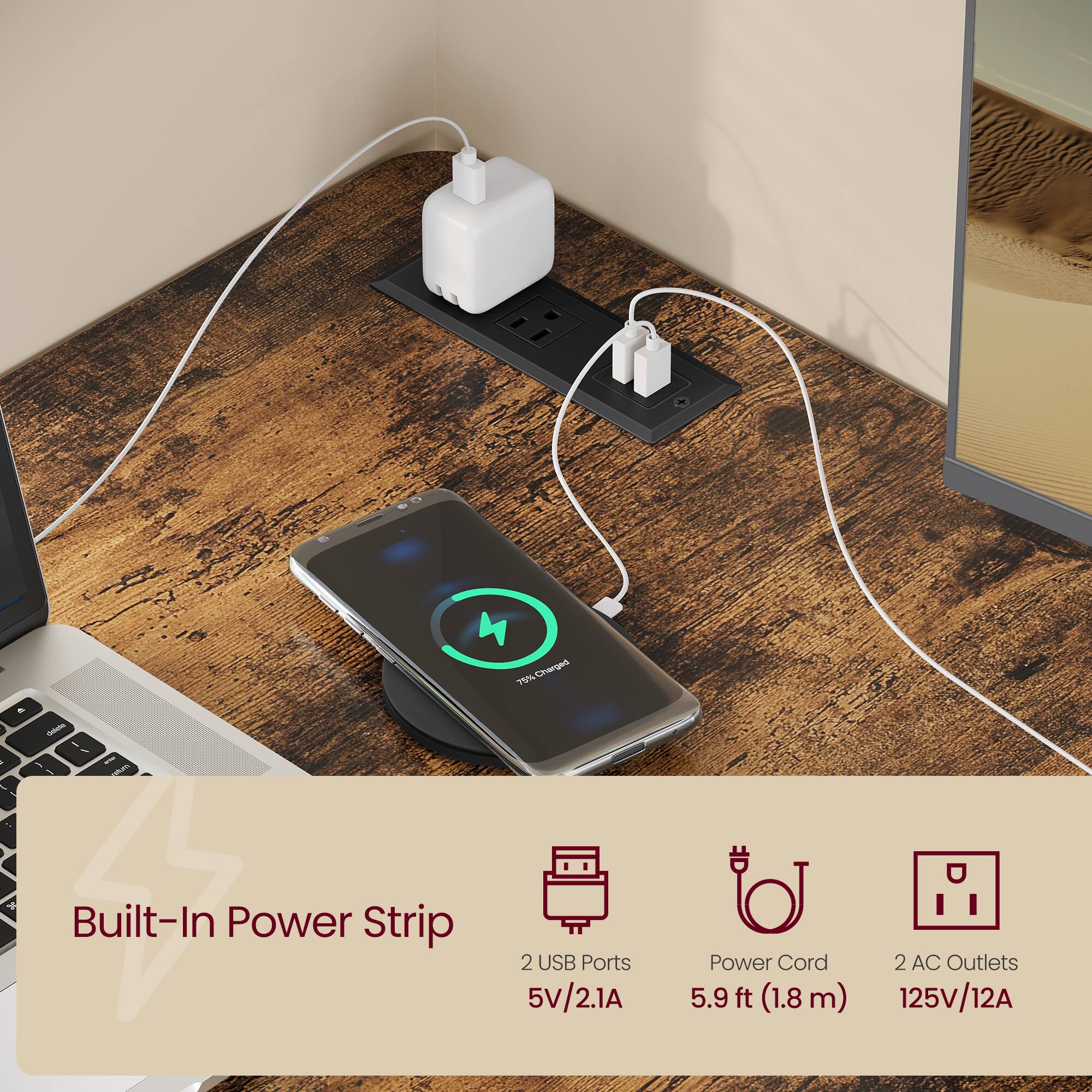 75% Cerge - Built-In Power Strip  
2 USB Ports (5V/2.1A)  
Power Cord (5.9 ft / 1.8 m)  
2 AC Outlets (125V/12A)