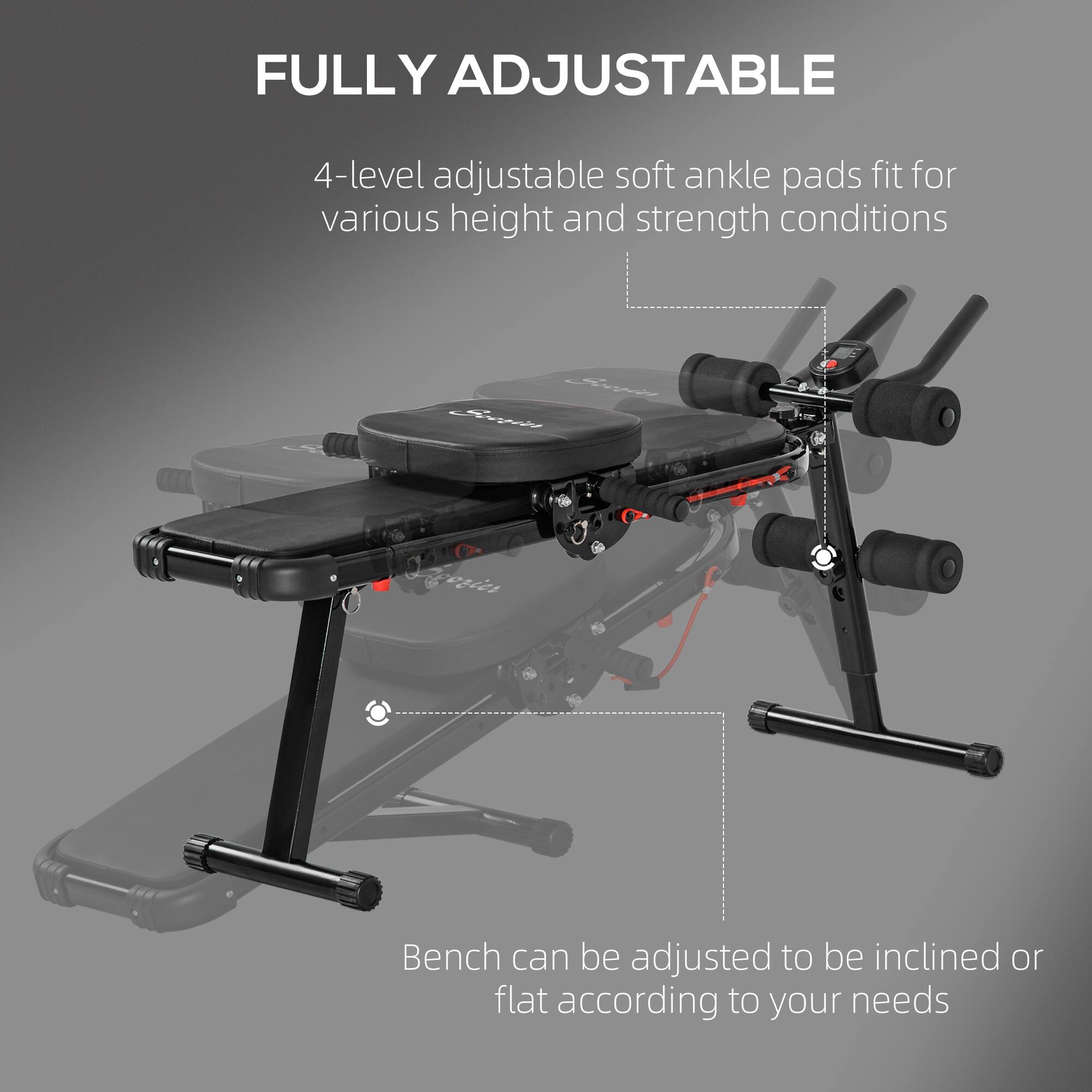 FULLY ADJUSTABLE
4-level adjustable soft ankle pads fit for various height and strength conditions
Bench can be adjusted to be inclined or flat according to your needs