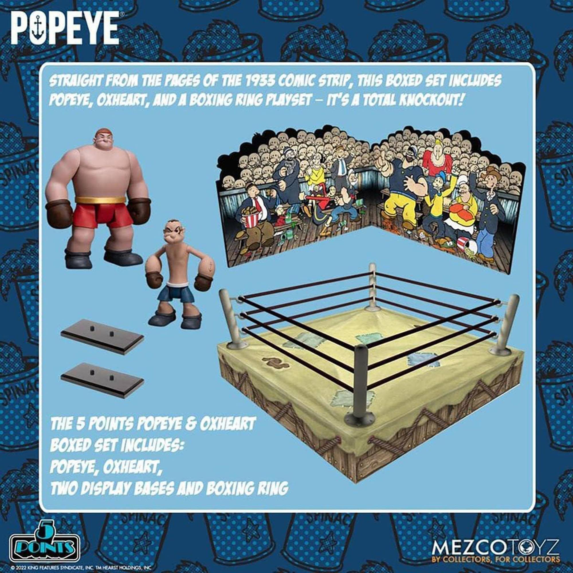Popeye

Straight from the pages of the 1933 comic strip, this boxed set includes Popeye, Oxheart, and a boxing ring playset – it's a total knockout!

The 5 Points Popeye & Oxheart Boxed Set includes:
Popeye, Oxheart, two display bases and boxing ring

2022 King Features Syndicate Inc. The Hearst Holdings, Inc. MezcoToyz by collectors, for collectors